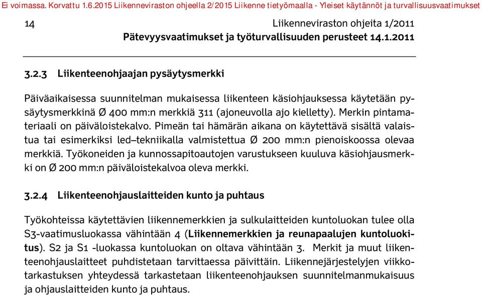 Merkin pintamateriaali on päiväloistekalvo. Pimeän tai hämärän aikana on käytettävä sisältä valaistua tai esimerkiksi led tekniikalla valmistettua Ø 200 mm:n pienoiskoossa olevaa merkkiä.