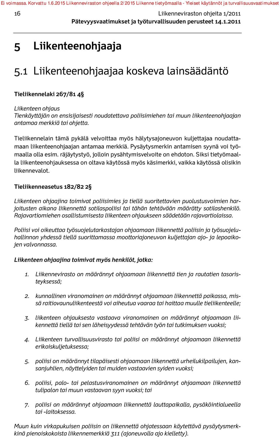 Tieliikennelain tämä pykälä velvoittaa myös hälytysajoneuvon kuljettajaa noudattamaan liikenteenohjaajan antamaa merkkiä. Pysäytysmerkin antamisen syynä voi työmaalla olla esim.