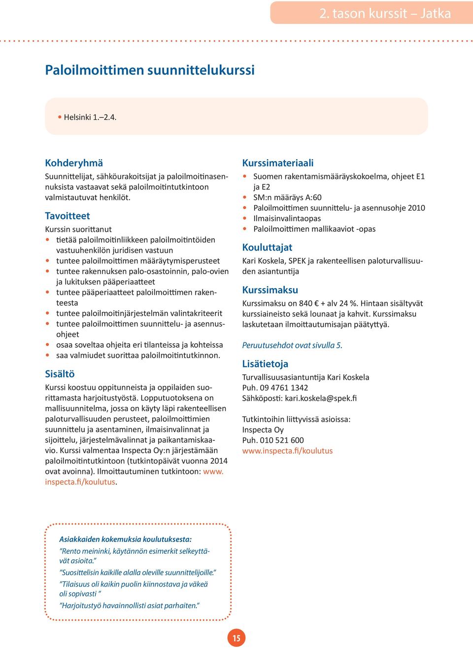 Tavoitteet Kurssin suorittanut tietää paloilmoitinliikkeen paloilmoitintöiden vastuuhenkilön juridisen vastuun tuntee paloilmoittimen määräytymisperusteet tuntee rakennuksen palo-osastoinnin,