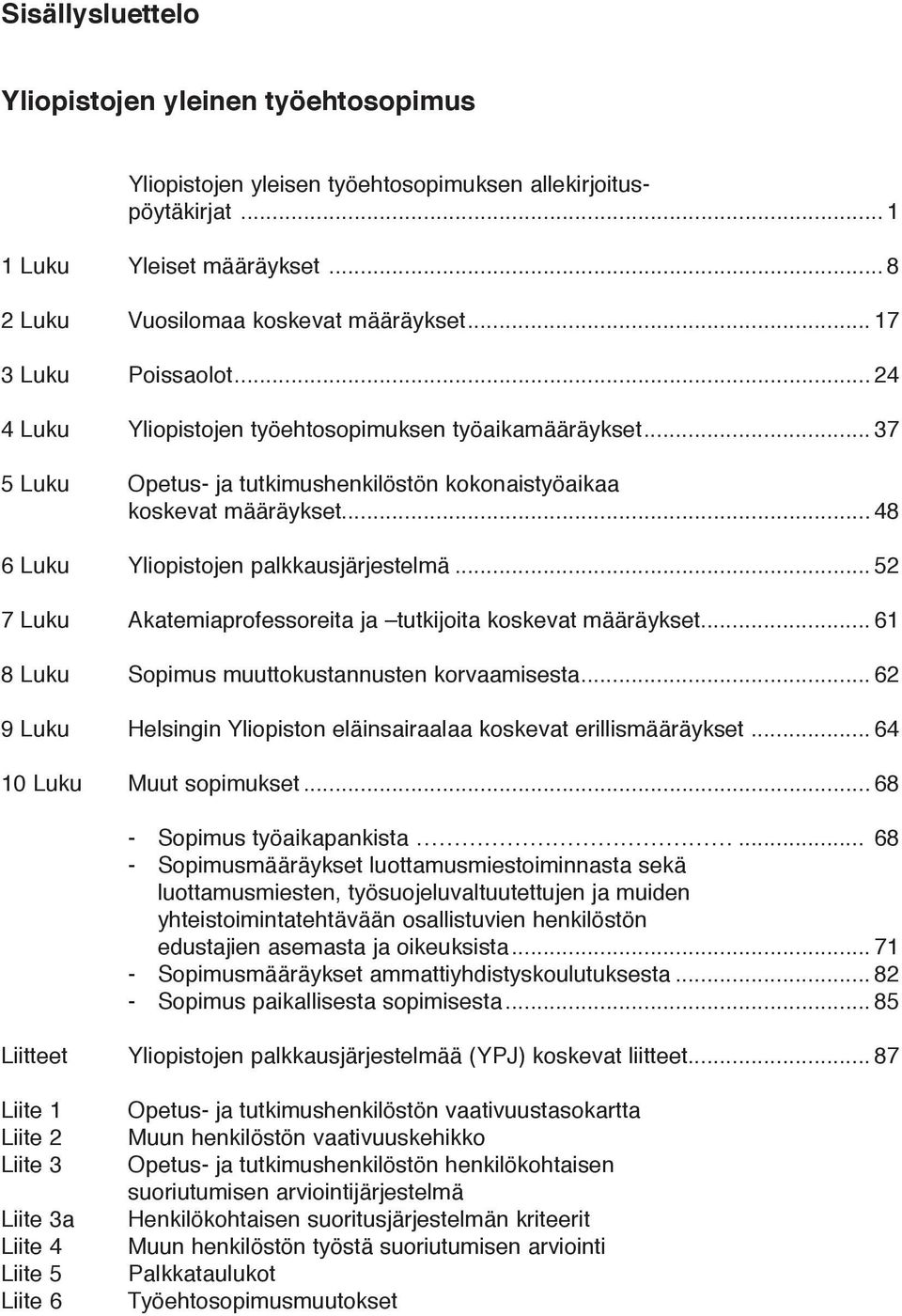 .. 48 6 Luku Yliopistojen palkkausjärjestelmä... 52 7 Luku Akatemiaprofessoreita ja tutkijoita koskevat määräykset... 61 8 Luku Sopimus muuttokustannusten korvaamisesta.