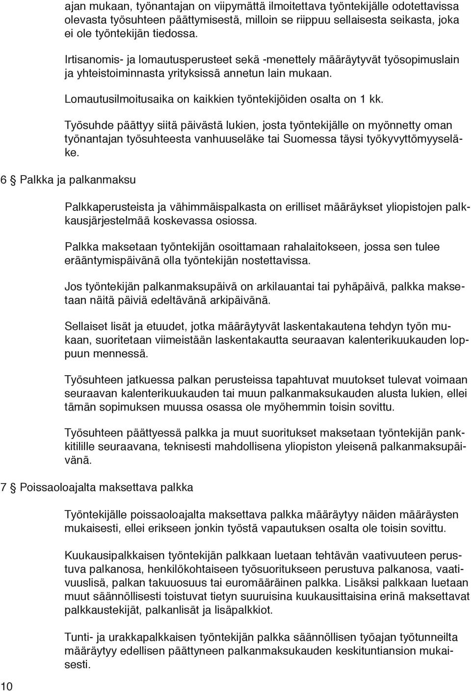 Työsuhde päättyy siitä päivästä lukien, josta työntekijälle on myönnetty oman työnantajan työsuhteesta vanhuuseläke tai Suomessa täysi työkyvyttömyyseläke.