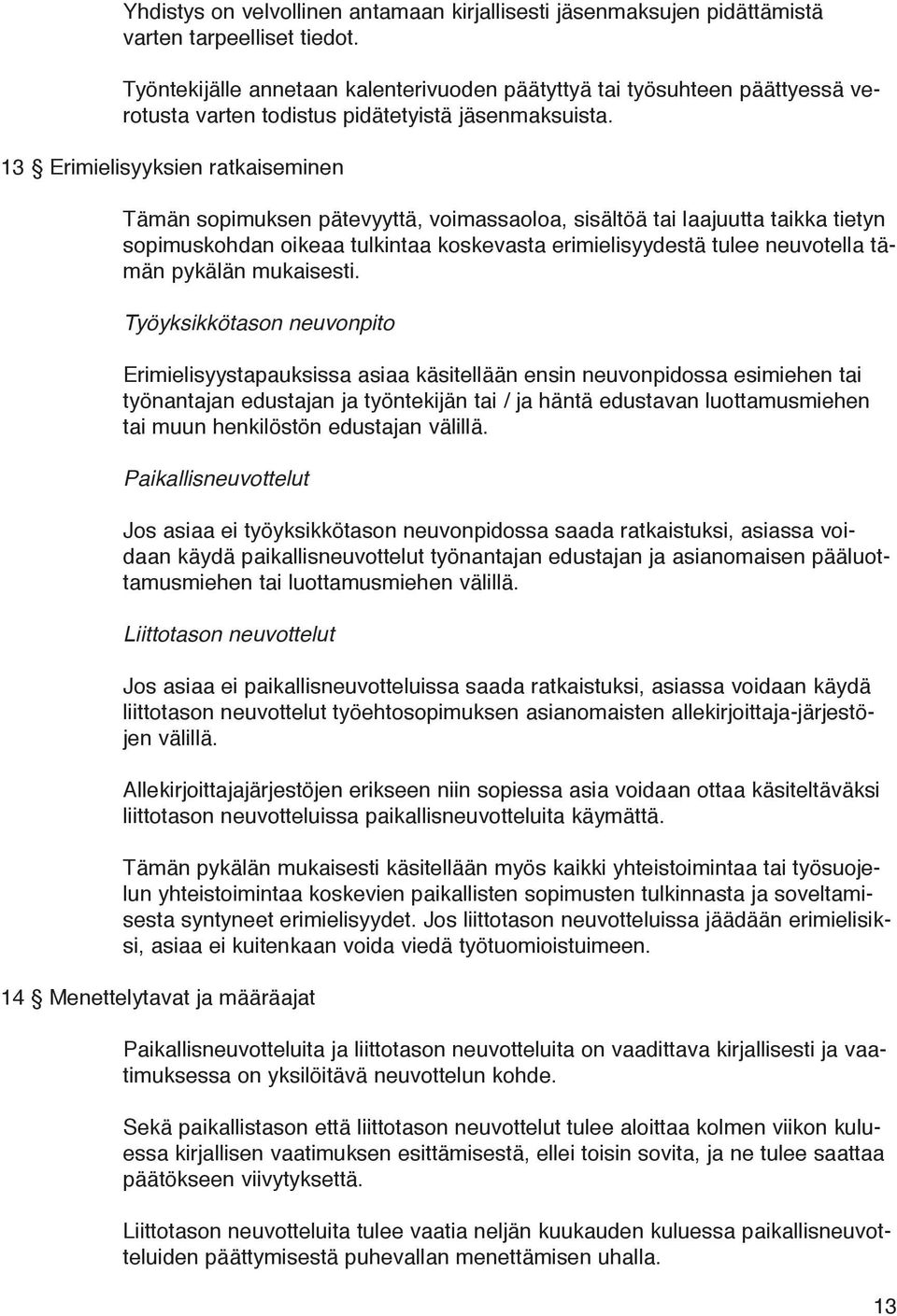 13 Erimielisyyksien ratkaiseminen Tämän sopimuksen pätevyyttä, voimassaoloa, sisältöä tai laajuutta taikka tietyn sopimuskohdan oikeaa tulkintaa koskevasta erimielisyydestä tulee neuvotella tämän