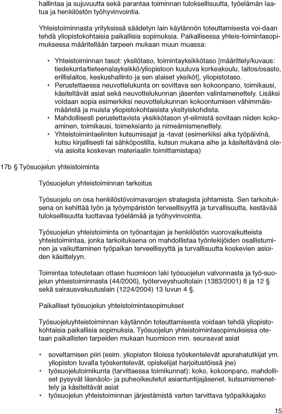 Paikallisessa yhteis-toimintasopimuksessa määritellään tarpeen mukaan muun muassa: Yhteistoiminnan tasot: yksilötaso, toimintayksikkötaso [määrittely/kuvaus: tiedekunta/tieteenalayksikkö/yliopistoon