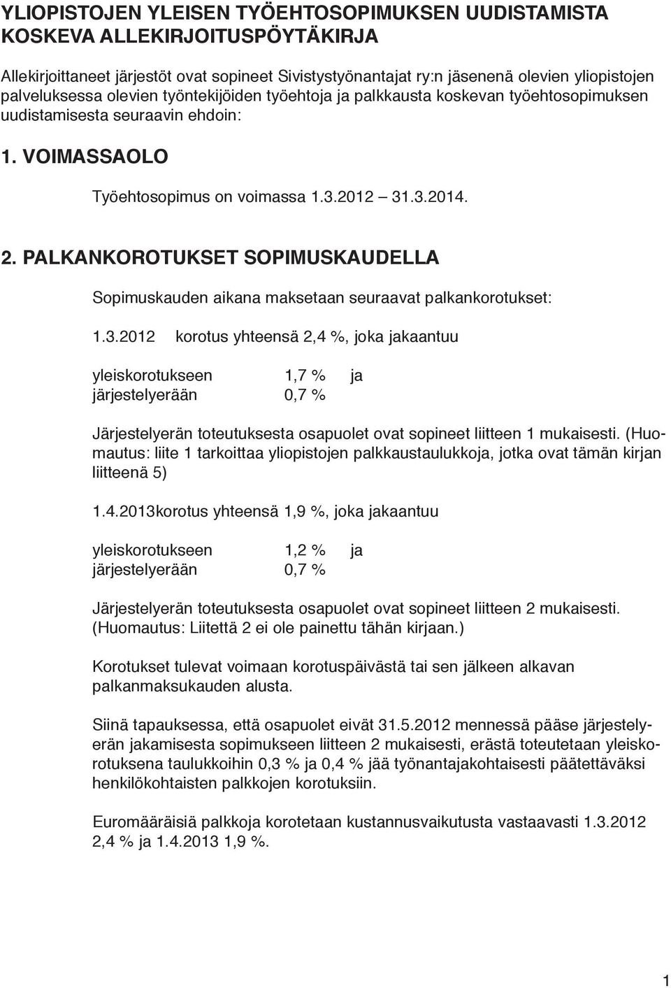 PALKANKOROTUKSET SOPIMUSKAUDELLA Sopimuskauden aikana maksetaan seuraavat palkankorotukset: 1.3.