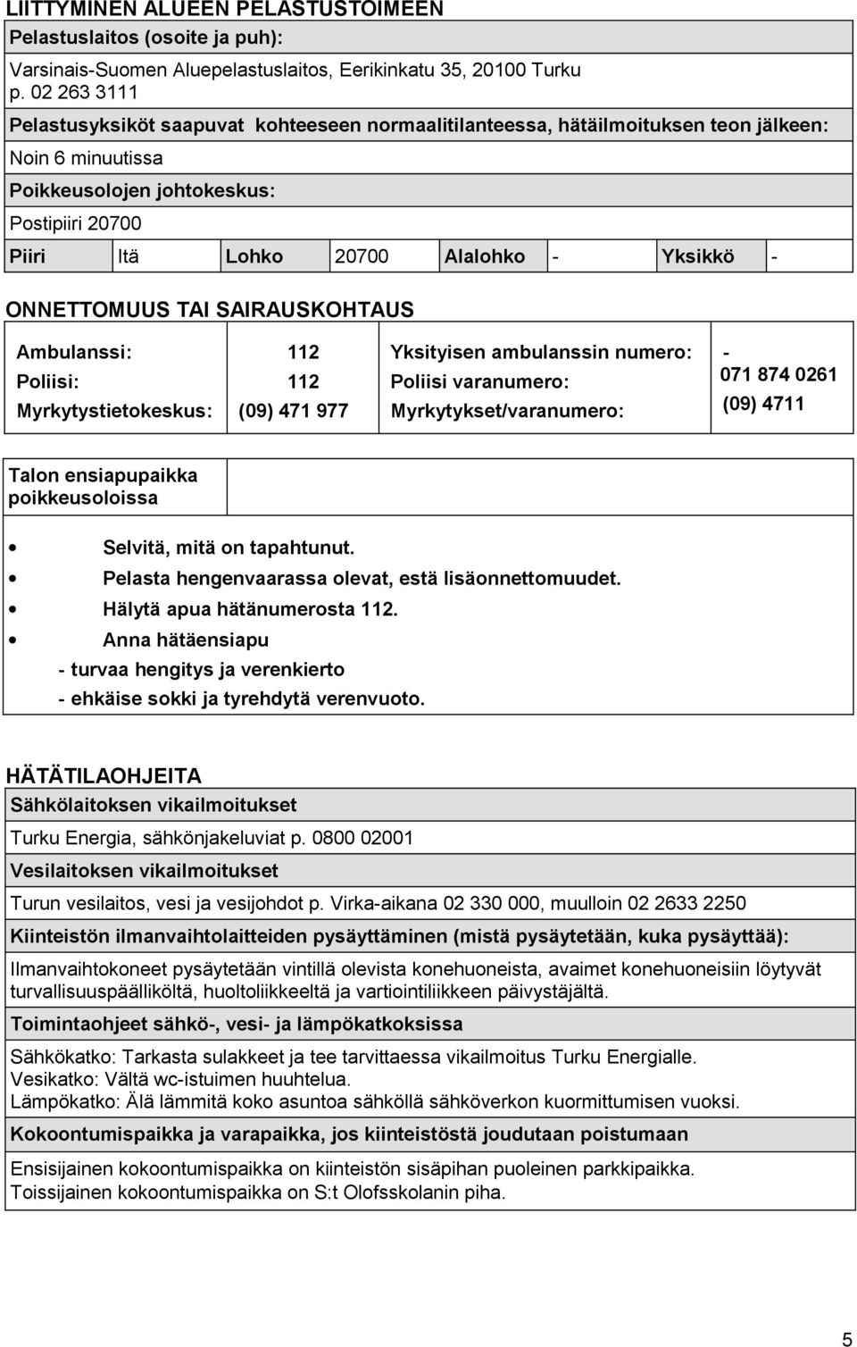 Yksikkö - ONNETTOMUUS TAI SAIRAUSKOHTAUS Ambulanssi: Poliisi: Myrkytystietokeskus: 112 112 (09) 471 977 Yksityisen ambulanssin numero: Poliisi varanumero: Myrkytykset/varanumero: - 071 874 0261 (09)