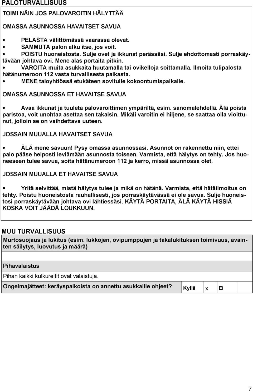 Ilmoita tulipalosta hätänumeroon 112 vasta turvallisesta paikasta. MENE taloyhtiössä etukäteen sovitulle kokoontumispaikalle.