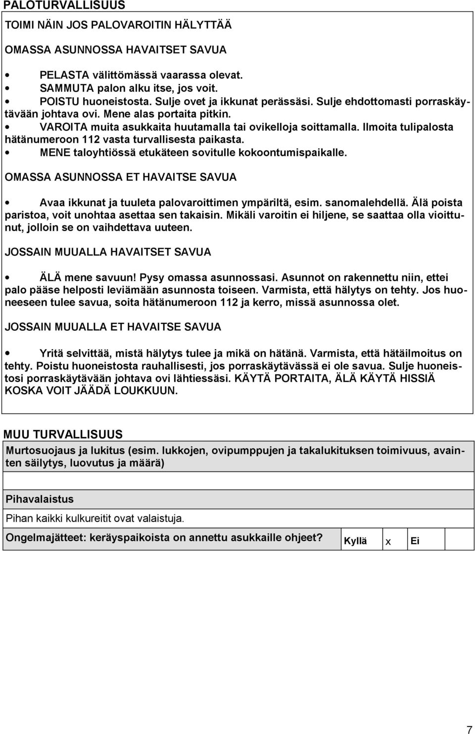 Ilmoita tulipalosta hätänumeroon 112 vasta turvallisesta paikasta. MENE taloyhtiössä etukäteen sovitulle kokoontumispaikalle.