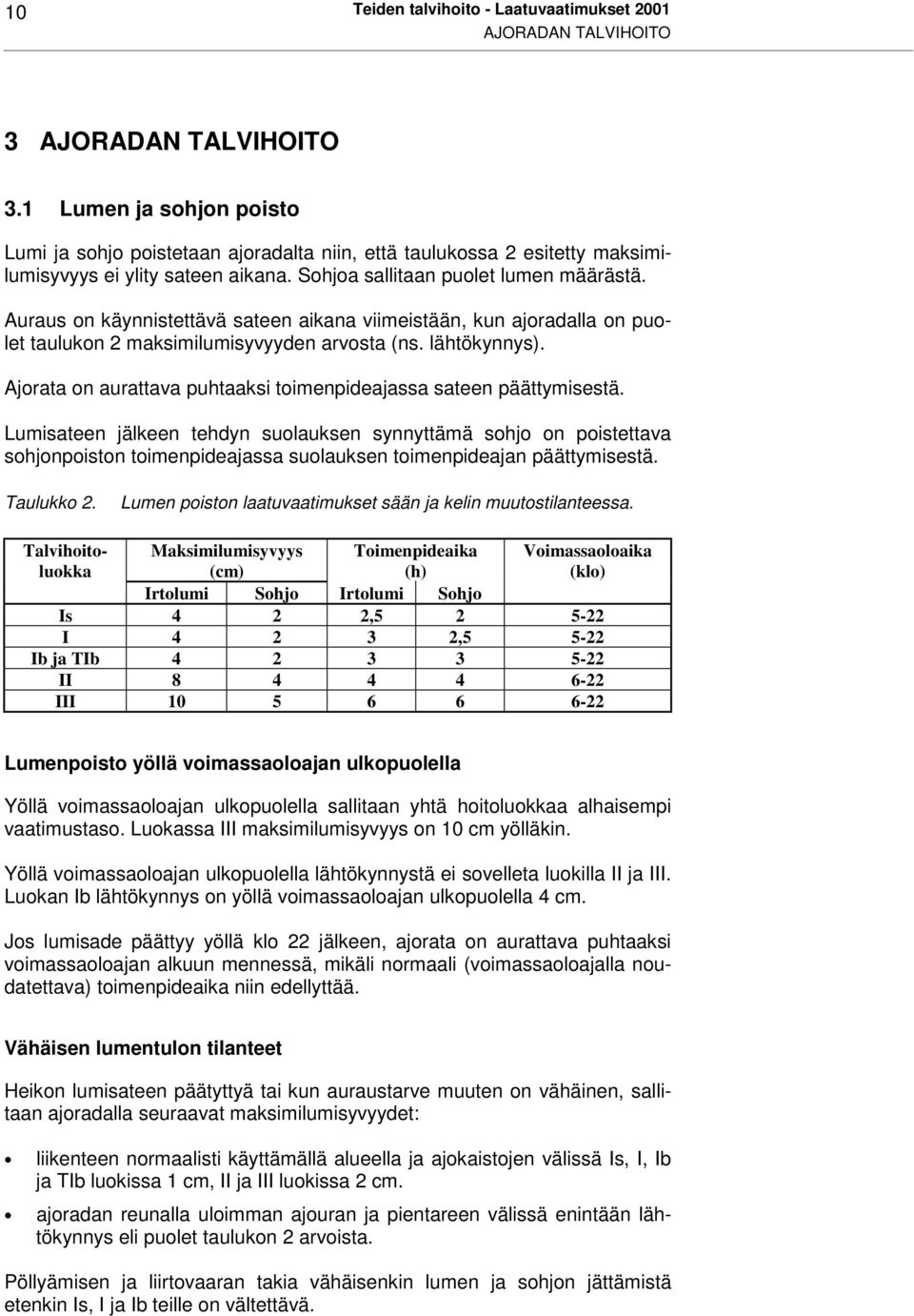 Auraus on käynnistettävä sateen aikana viimeistään, kun ajoradalla on puolet taulukon 2 maksimilumisyvyyden arvosta (ns. lähtökynnys).