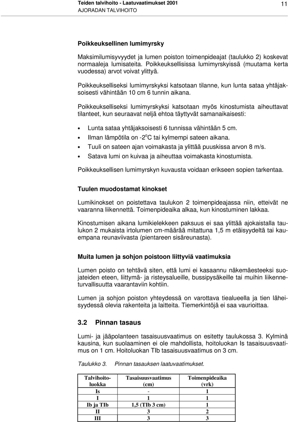 Poikkeukselliseksi lumimyrskyksi katsotaan myös kinostumista aiheuttavat tilanteet, kun seuraavat neljä ehtoa täyttyvät samanaikaisesti: Lunta sataa yhtäjaksoisesti 6 tunnissa vähintään 5 cm.