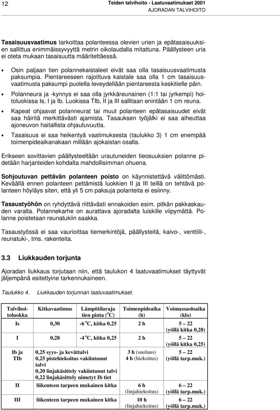 Pientareeseen rajoittuva kaistale saa olla 1 cm tasaisuusvaatimusta paksumpi puolella leveydellään pientareesta keskitielle päin.