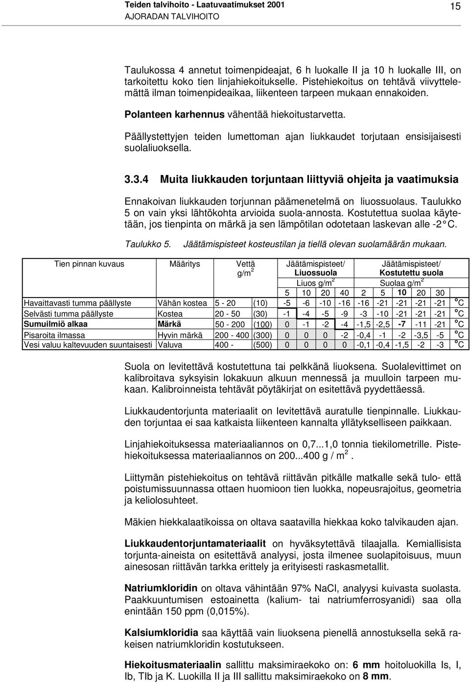 Päällystettyjen teiden lumettoman ajan liukkaudet torjutaan ensisijaisesti suolaliuoksella. 3.
