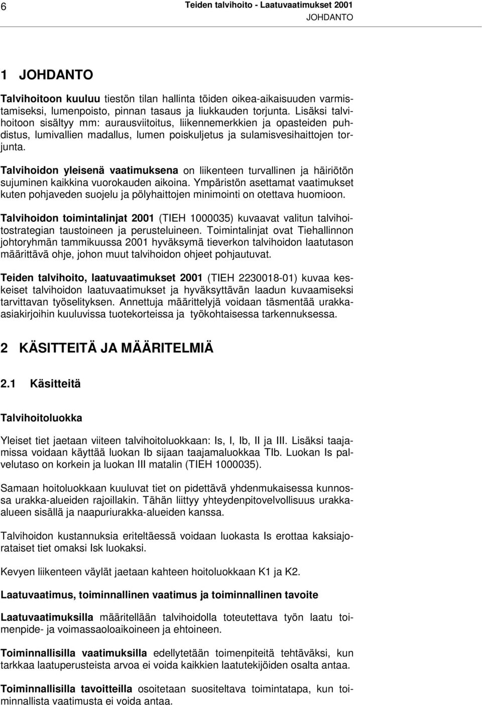 Talvihoidon yleisenä vaatimuksena on liikenteen turvallinen ja häiriötön sujuminen kaikkina vuorokauden aikoina.