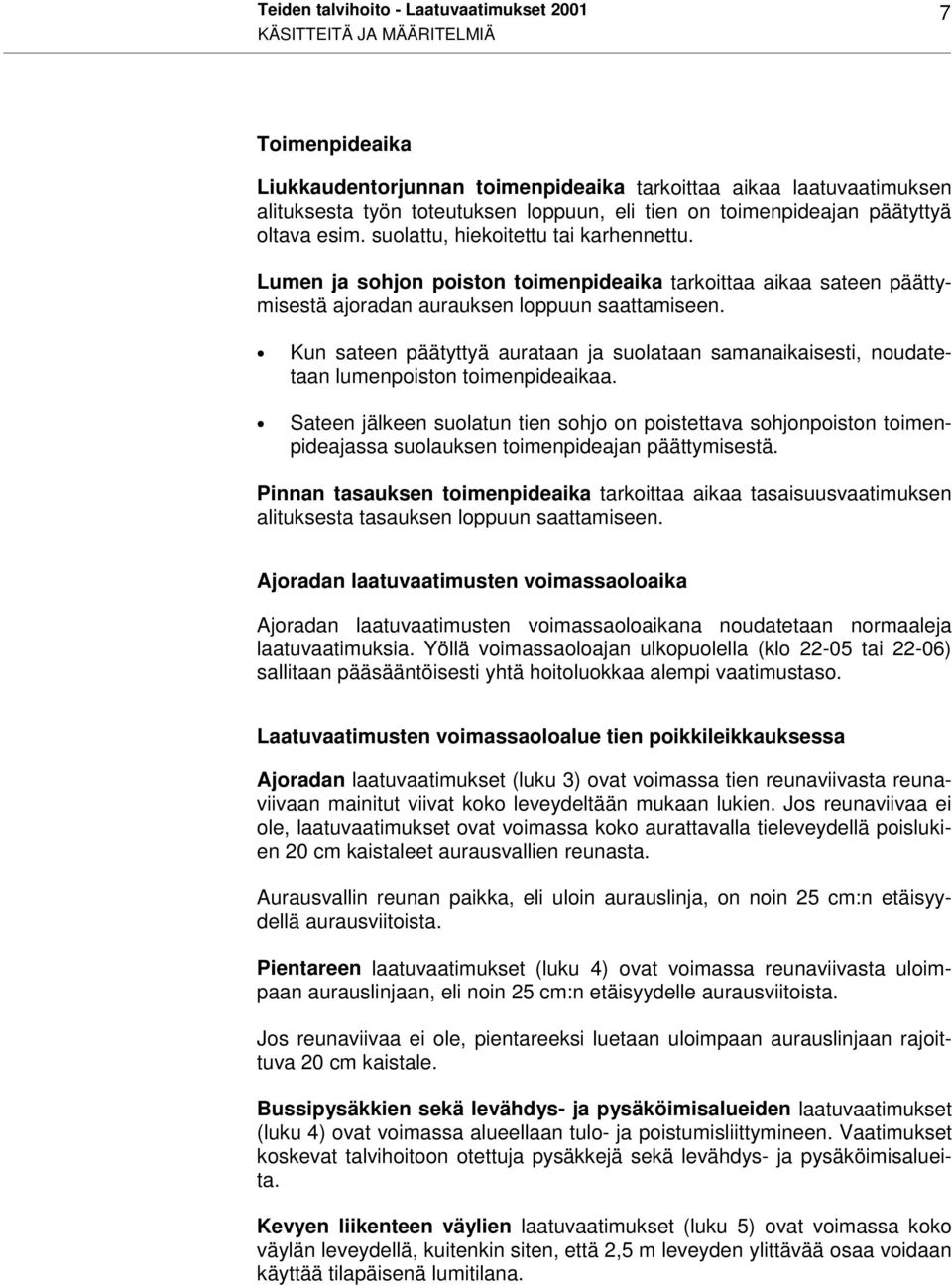 Lumen ja sohjon poiston toimenpideaika tarkoittaa aikaa sateen päättymisestä ajoradan aurauksen loppuun saattamiseen.