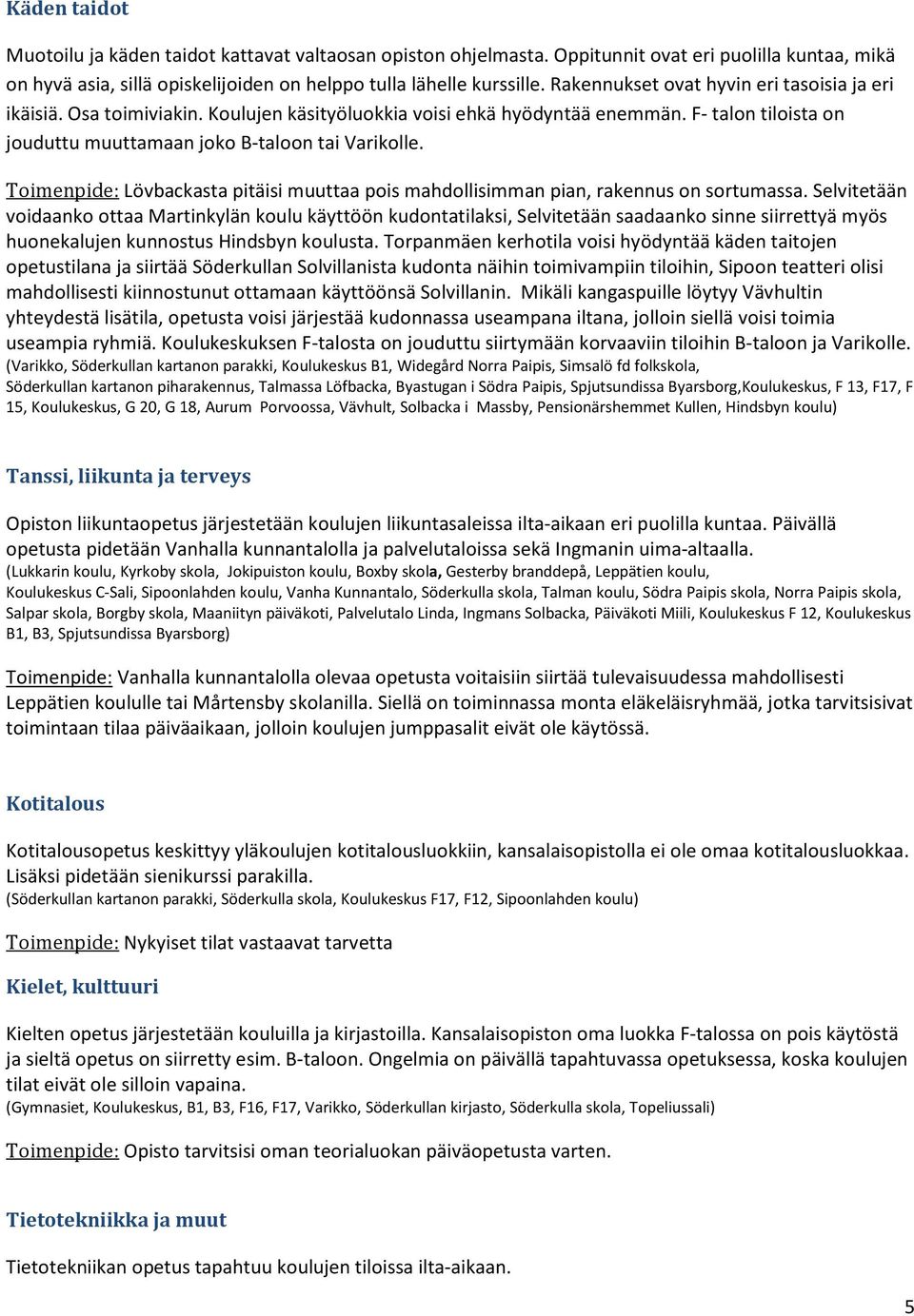 Toimenpide: Lövbackasta pitäisi muuttaa pois mahdollisimman pian, rakennus on sortumassa.