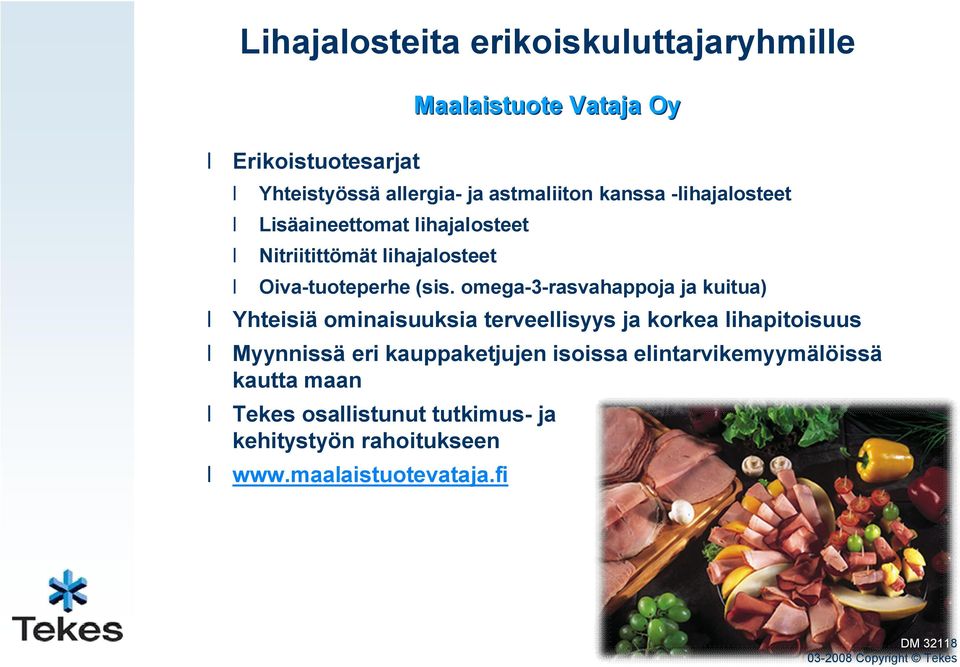 omega 3 rasvahappoja ja kuitua) Yhteisiä ominaisuuksia terveellisyys ja korkea lihapitoisuus Myynnissä eri kauppaketjujen