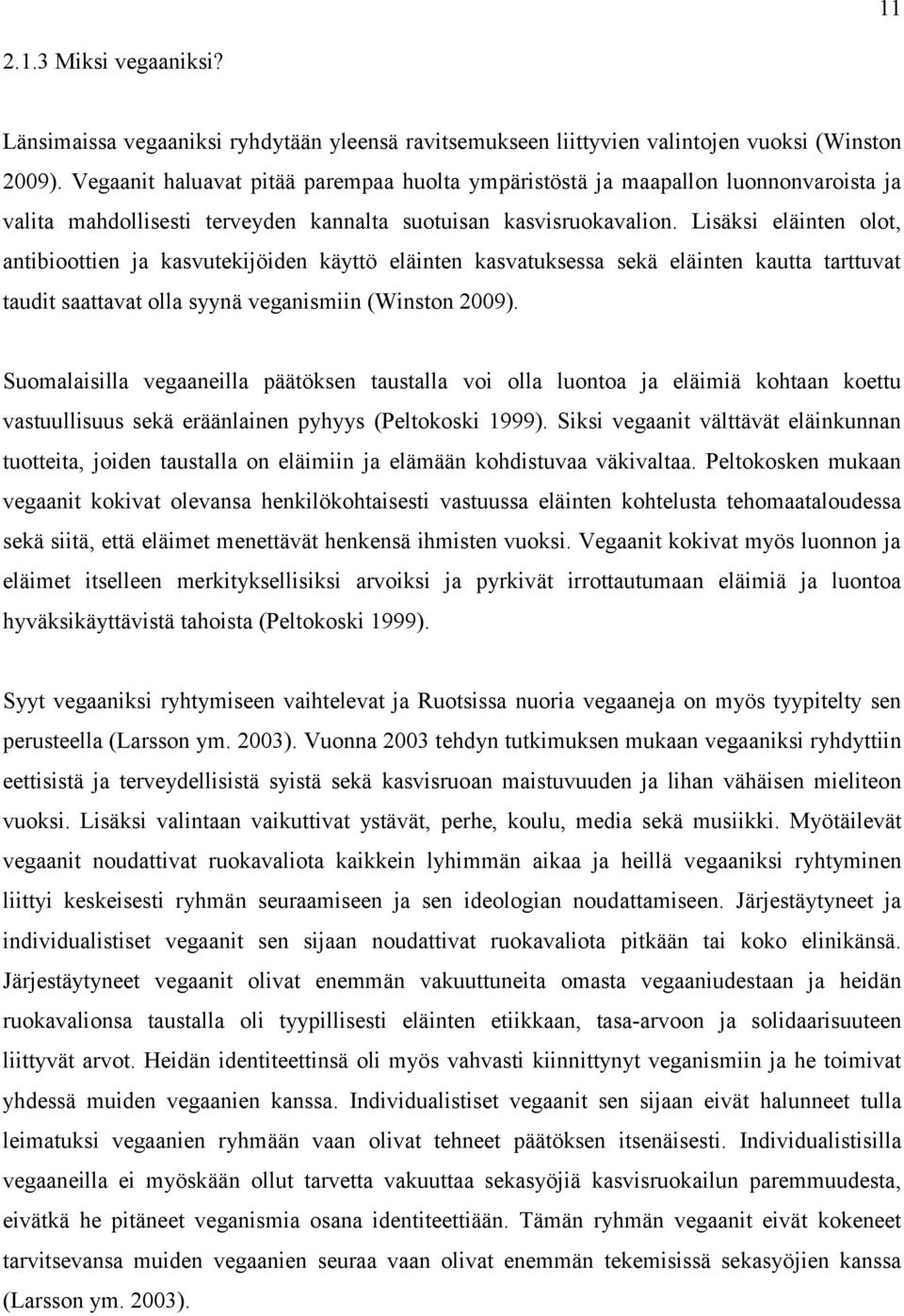 Lisäksi eläinten olot, antibioottien ja kasvutekijöiden käyttö eläinten kasvatuksessa sekä eläinten kautta tarttuvat taudit saattavat olla syynä veganismiin (Winston 2009).