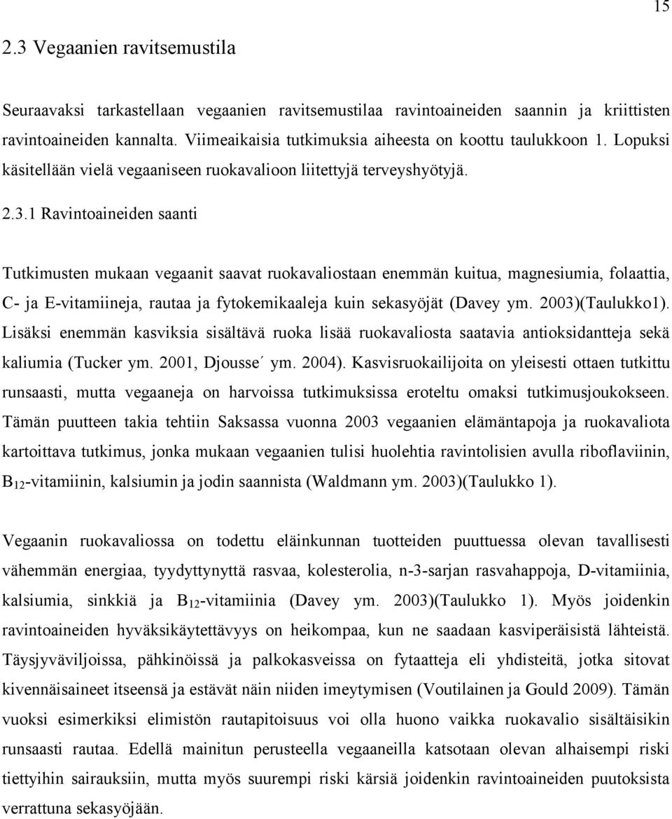 1 Ravintoaineiden saanti Tutkimusten mukaan vegaanit saavat ruokavaliostaan enemmän kuitua, magnesiumia, folaattia, C- ja E-vitamiineja, rautaa ja fytokemikaaleja kuin sekasyöjät (Davey ym.