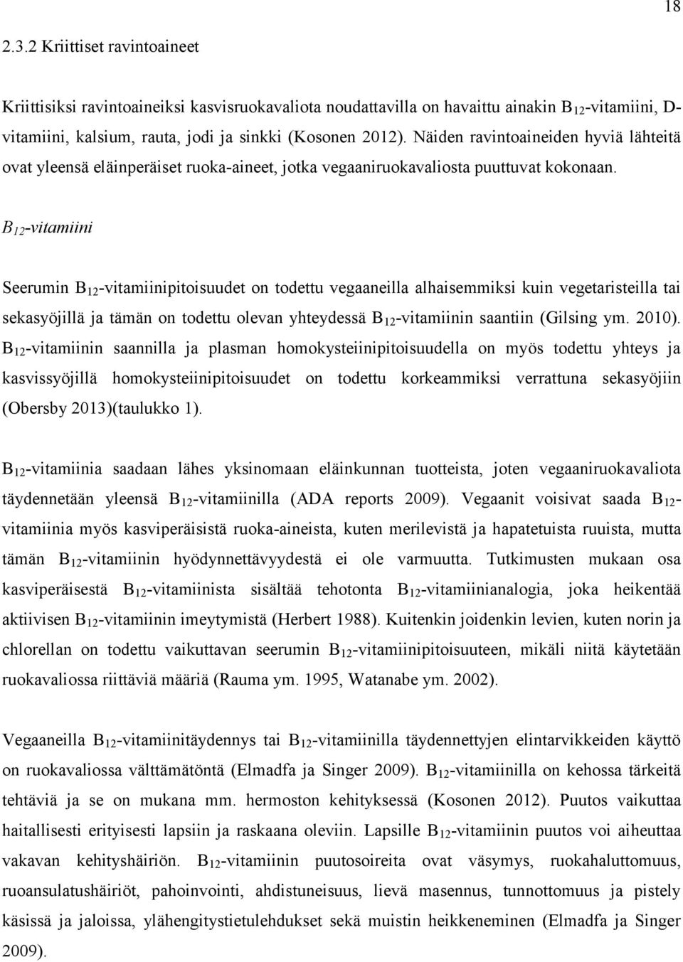 B 12 -vitamiini Seerumin B 12 -vitamiinipitoisuudet on todettu vegaaneilla alhaisemmiksi kuin vegetaristeilla tai sekasyöjillä ja tämän on todettu olevan yhteydessä B 12 -vitamiinin saantiin (Gilsing