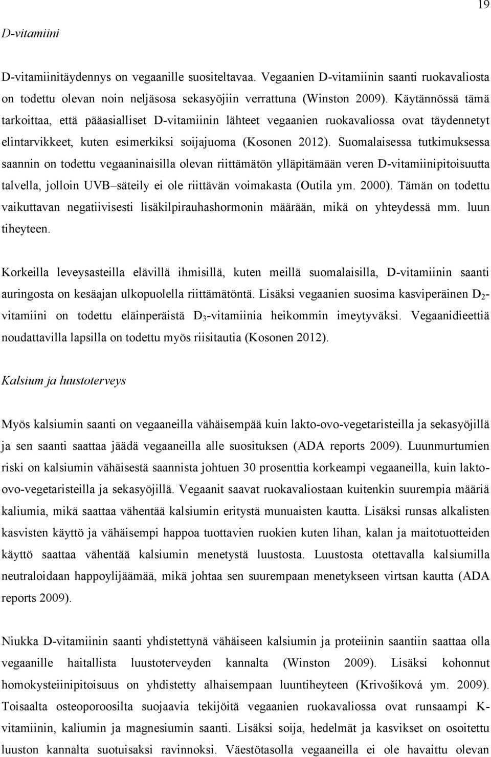 Suomalaisessa tutkimuksessa saannin on todettu vegaaninaisilla olevan riittämätön ylläpitämään veren D-vitamiinipitoisuutta talvella, jolloin UVB säteily ei ole riittävän voimakasta (Outila ym. 2000).