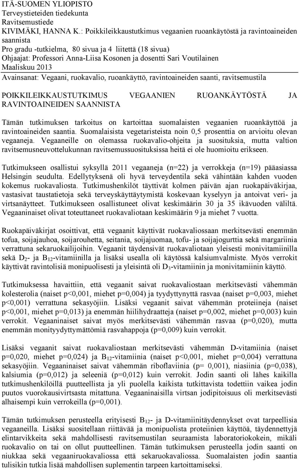 Voutilainen Maaliskuu 2013 Avainsanat: Vegaani, ruokavalio, ruoankäyttö, ravintoaineiden saanti, ravitsemustila POIKKILEIKKAUSTUTKIMUS VEGAANIEN RUOANKÄYTÖSTÄ JA RAVINTOAINEIDEN SAANNISTA Tämän