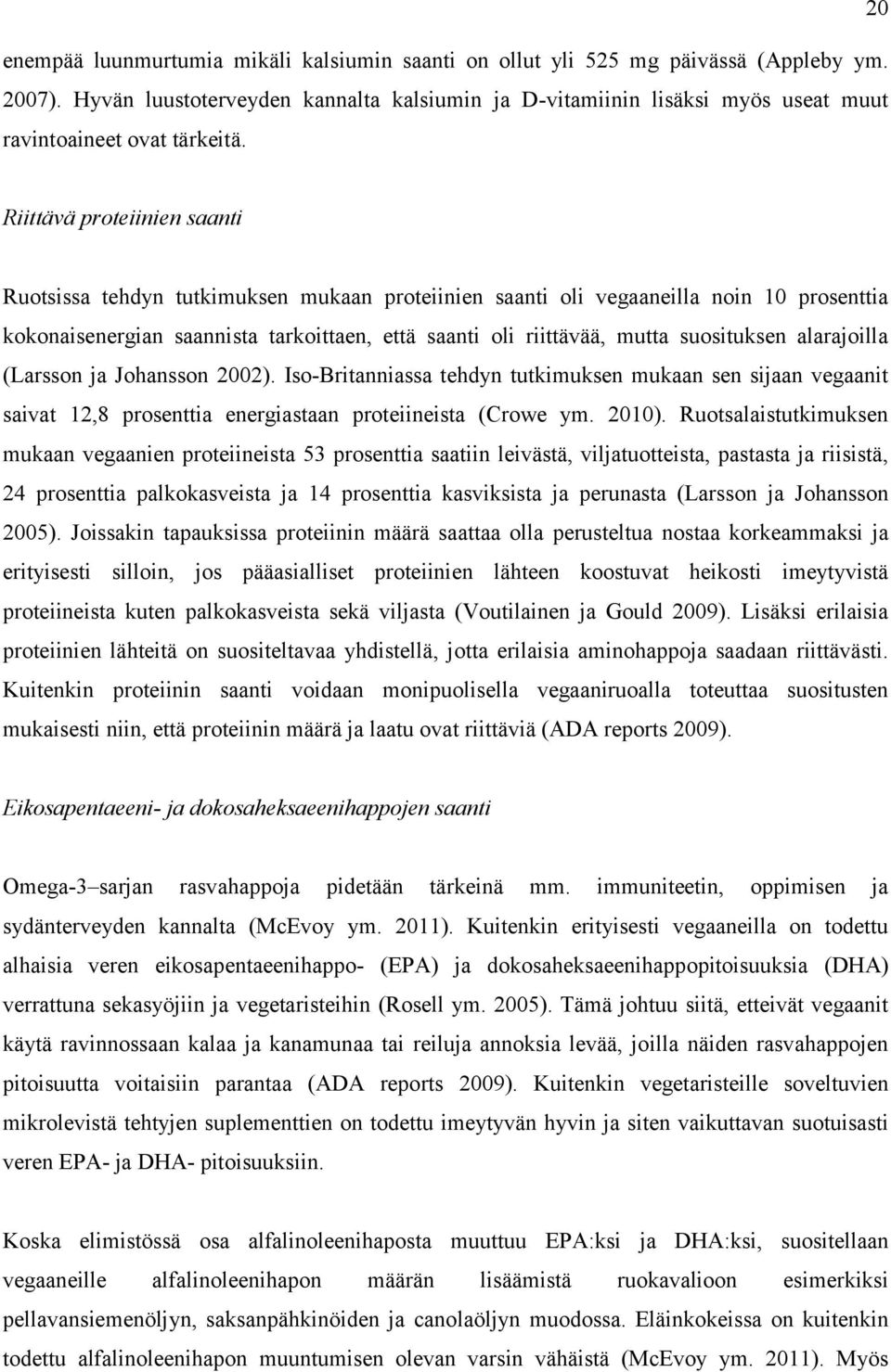 Riittävä proteiinien saanti Ruotsissa tehdyn tutkimuksen mukaan proteiinien saanti oli vegaaneilla noin 10 prosenttia kokonaisenergian saannista tarkoittaen, että saanti oli riittävää, mutta