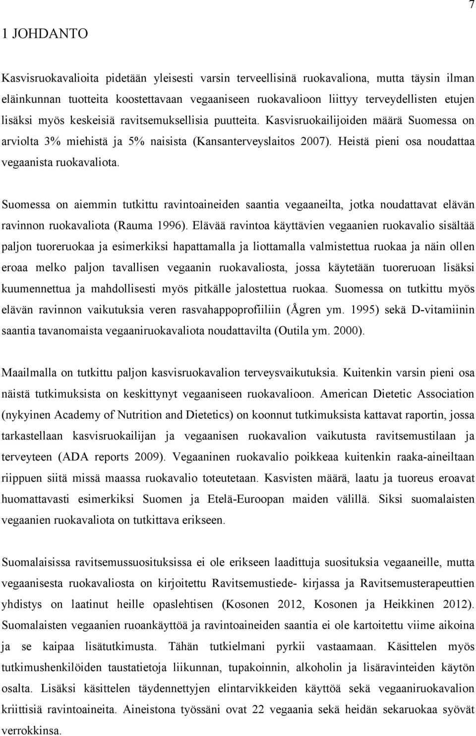 Heistä pieni osa noudattaa vegaanista ruokavaliota. Suomessa on aiemmin tutkittu ravintoaineiden saantia vegaaneilta, jotka noudattavat elävän ravinnon ruokavaliota (Rauma 1996).