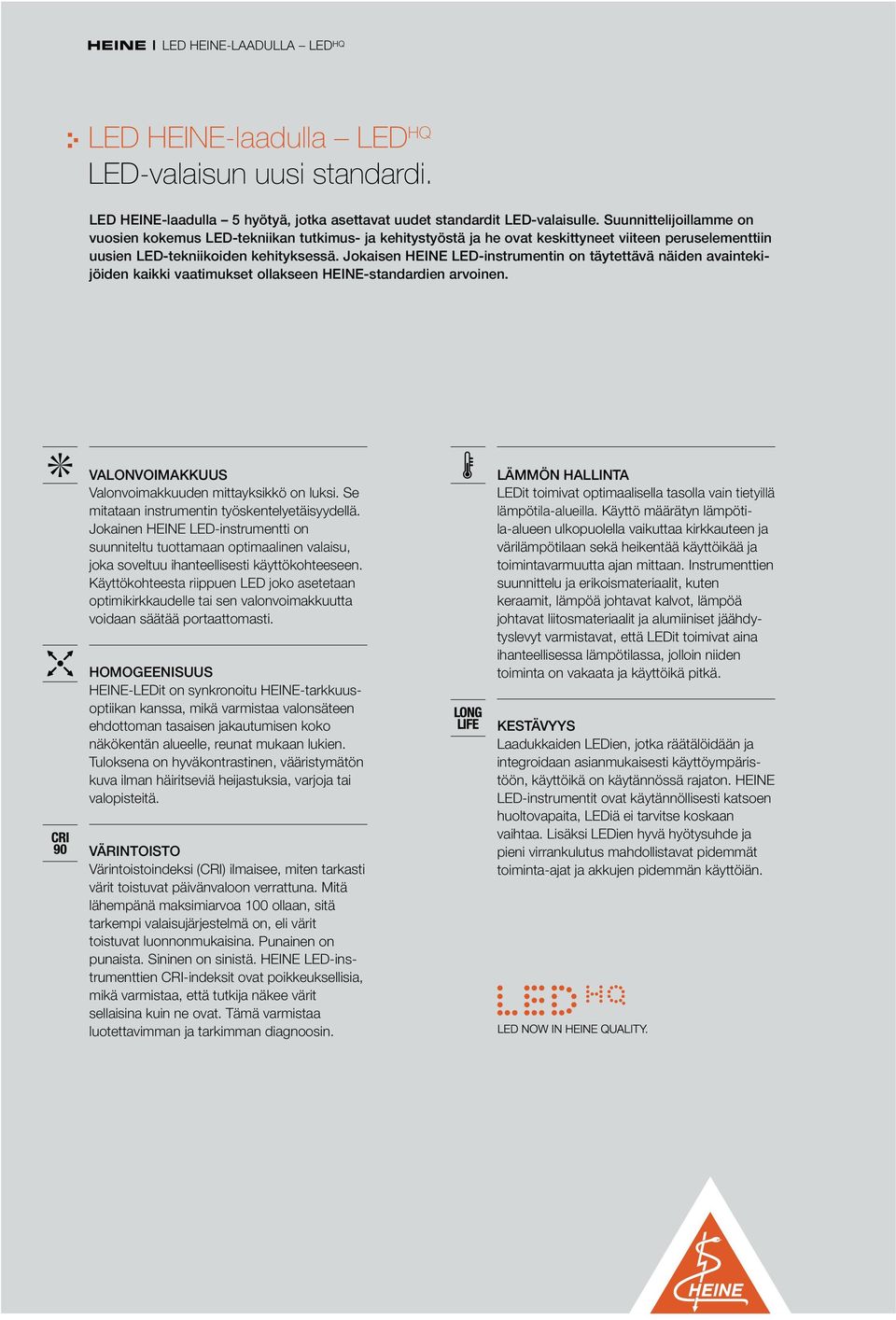 Jokaisen HEINE LED-instrumentin on täytettävä näiden avaintekijöiden kaikki vaatimukset ollakseen HEINE-standardien arvoinen. VALONVOIMAKKUUS Valonvoimakkuuden mittayksikkö on luksi.