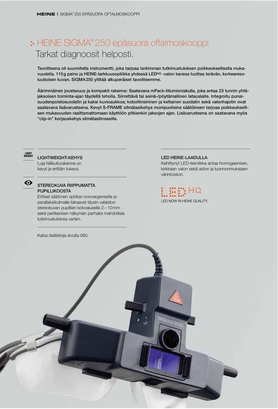 110 g paino ja HEINE-tarkkuusoptiikka yhdessä LED HQ -valon kanssa tuottaa terävän, korkearesoluutioisen kuvan. SIGMA 250 ylittää alkuperäiset tavoitteemme.