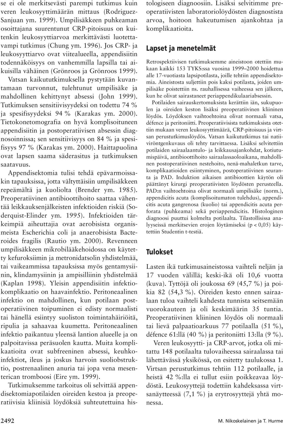 Jos CRP- ja leukosyyttiarvo ovat viitealueella, appendisiitin todennäköisyys on vanhemmilla lapsilla tai aikuisilla vähäinen (Grönroos ja Grönroos 1999).