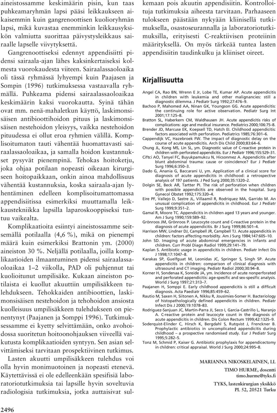 Sairaalassaoloaika oli tässä ryhmässä lyhyempi kuin Paajasen ja Sompin (1996) tutkimuksessa vastaavalla ryhmällä. Puhkeama pidensi sairaalassaoloaikaa keskimäärin kaksi vuorokautta.