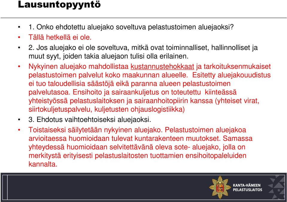 Nykyinen aluejako mahdollistaa kustannustehokkaat ja tarkoituksenmukaiset pelastustoimen palvelut koko maakunnan alueelle.