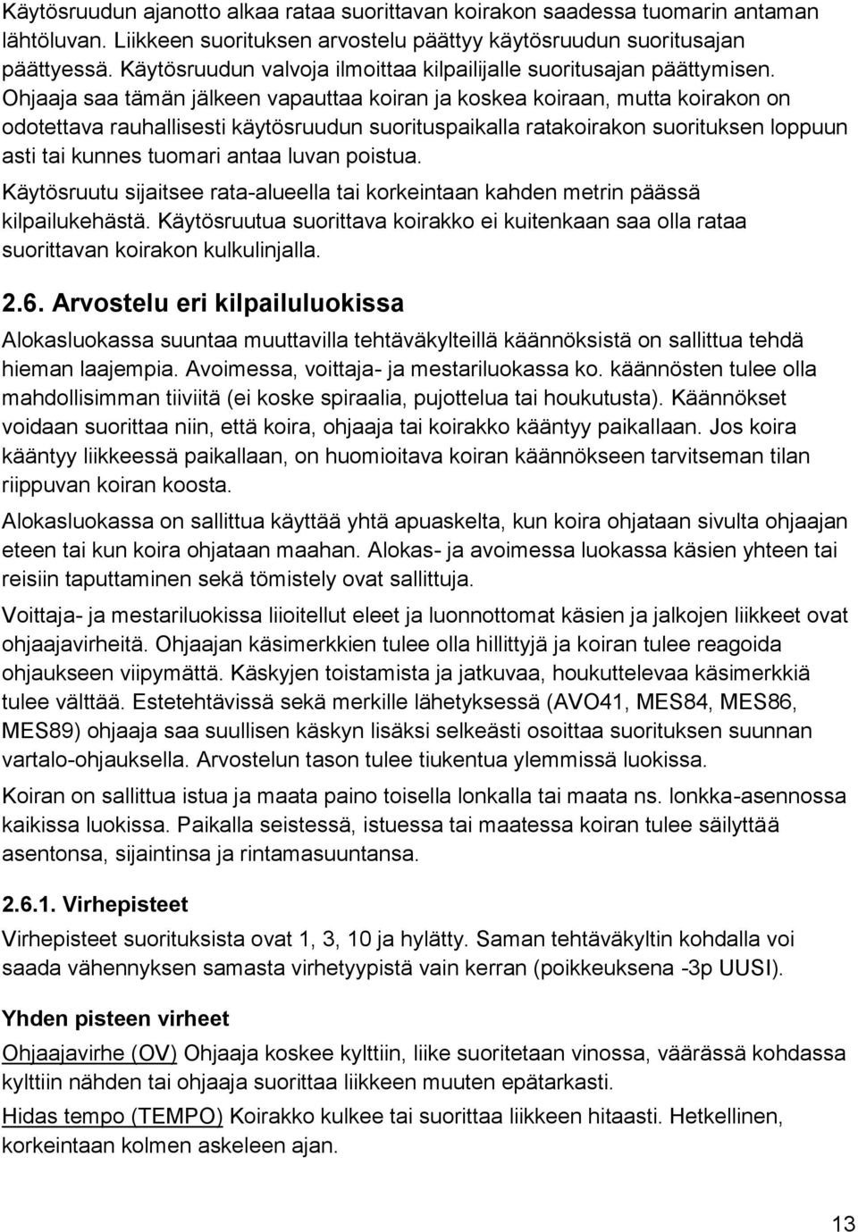 Ohjaaja saa tämän jälkeen vapauttaa koiran ja koskea koiraan, mutta koirakon on odotettava rauhallisesti käytösruudun suorituspaikalla ratakoirakon suorituksen loppuun asti tai kunnes tuomari antaa