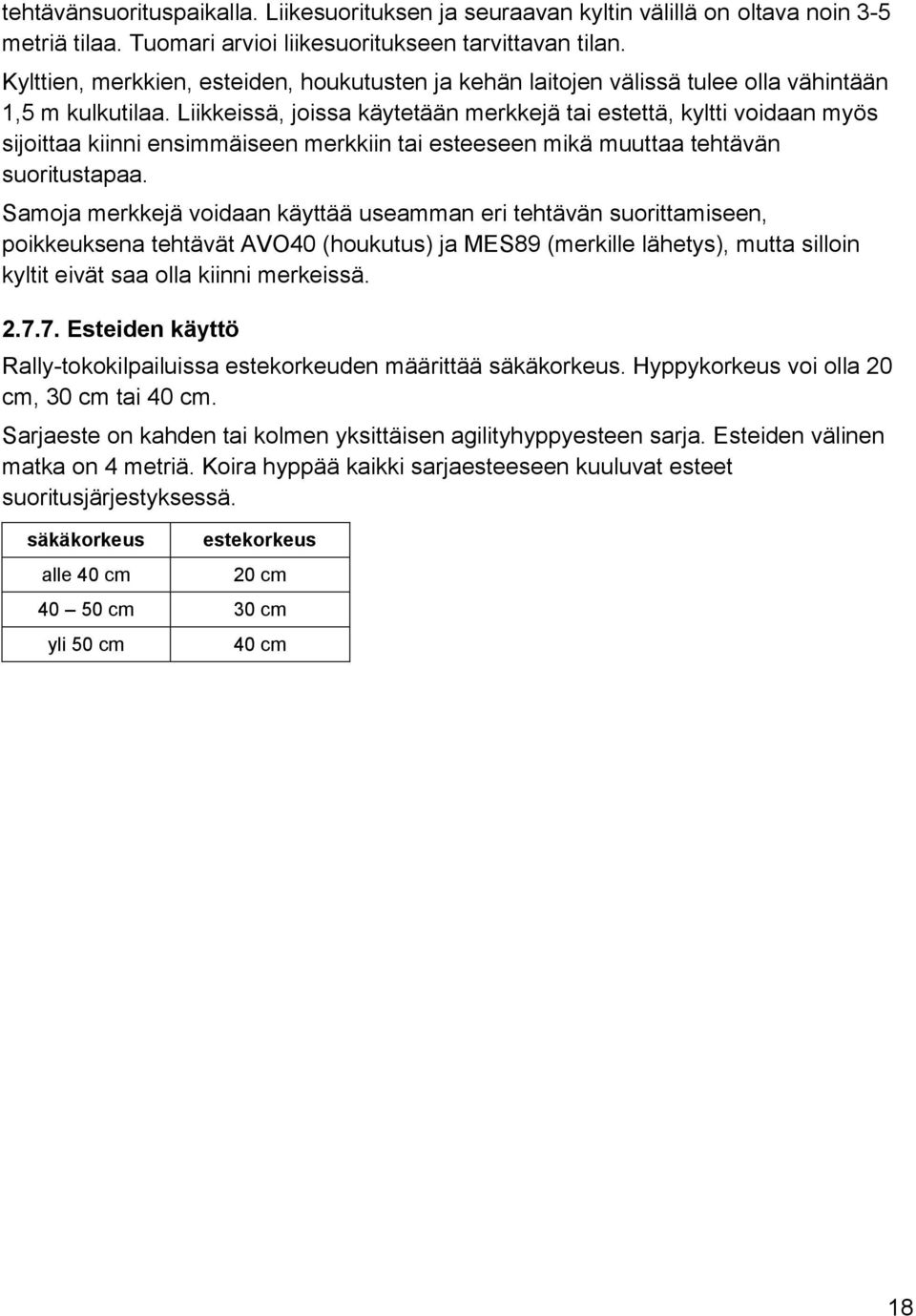 Liikkeissä, joissa käytetään merkkejä tai estettä, kyltti voidaan myös sijoittaa kiinni ensimmäiseen merkkiin tai esteeseen mikä muuttaa tehtävän suoritustapaa.
