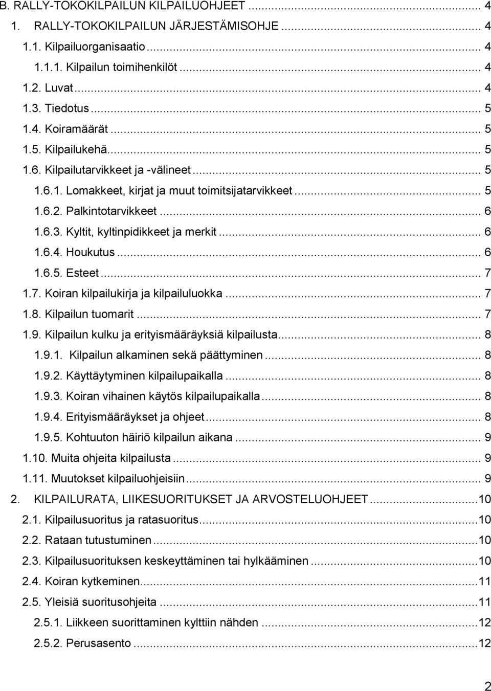 Kyltit, kyltinpidikkeet ja merkit... 6 1.6.4. Houkutus... 6 1.6.5. Esteet... 7 1.7. Koiran kilpailukirja ja kilpailuluokka... 7 1.8. Kilpailun tuomarit... 7 1.9.