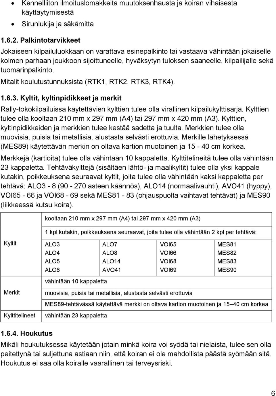 tuomarinpalkinto. Mitalit koulutustunnuksista (RTK1, RTK2, RTK3, RTK4). 1.6.3. Kyltit, kyltinpidikkeet ja merkit Rally-tokokilpailuissa käytettävien kylttien tulee olla virallinen kilpailukylttisarja.