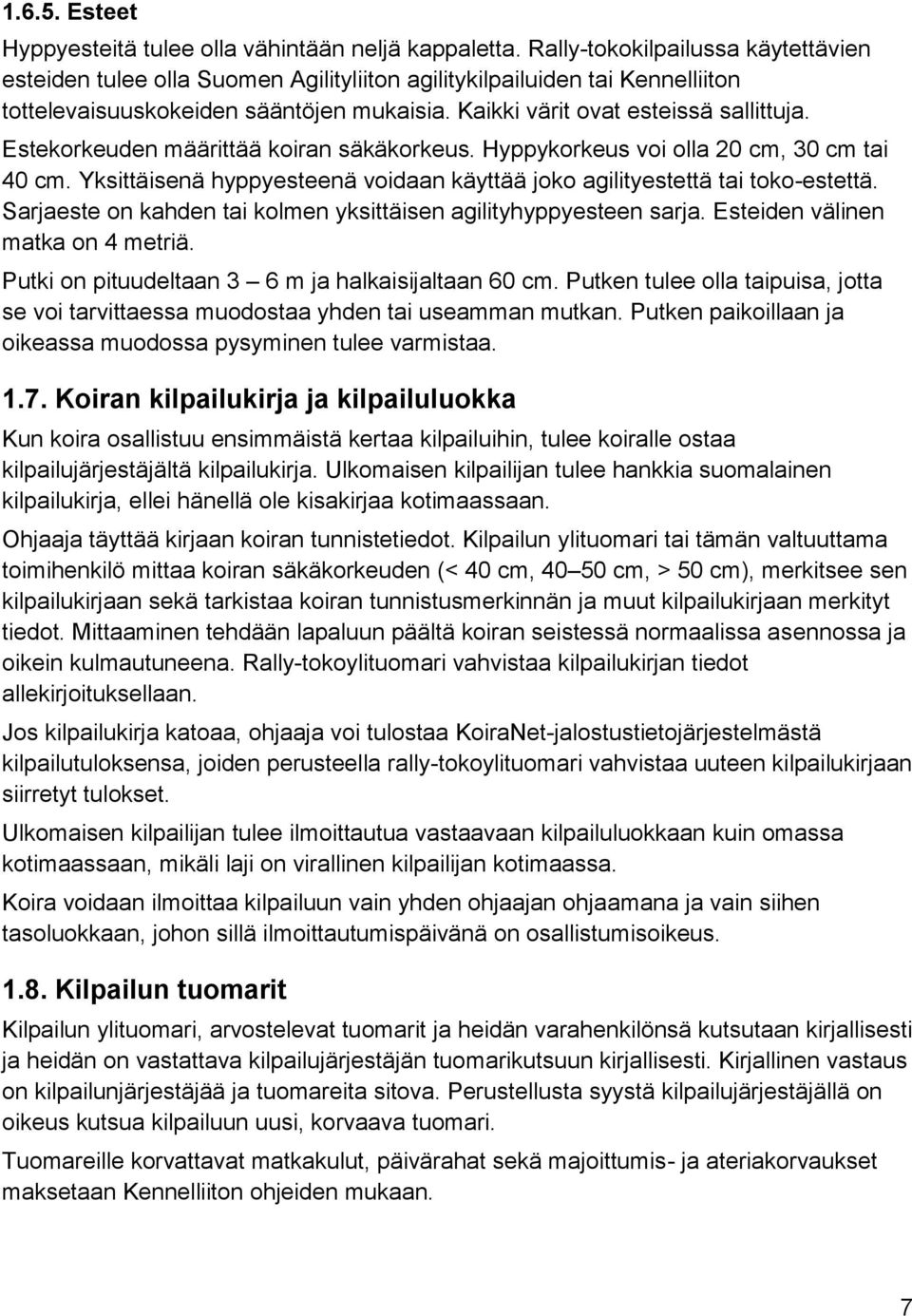 Estekorkeuden määrittää koiran säkäkorkeus. Hyppykorkeus voi olla 20 cm, 30 cm tai 40 cm. Yksittäisenä hyppyesteenä voidaan käyttää joko agilityestettä tai toko-estettä.