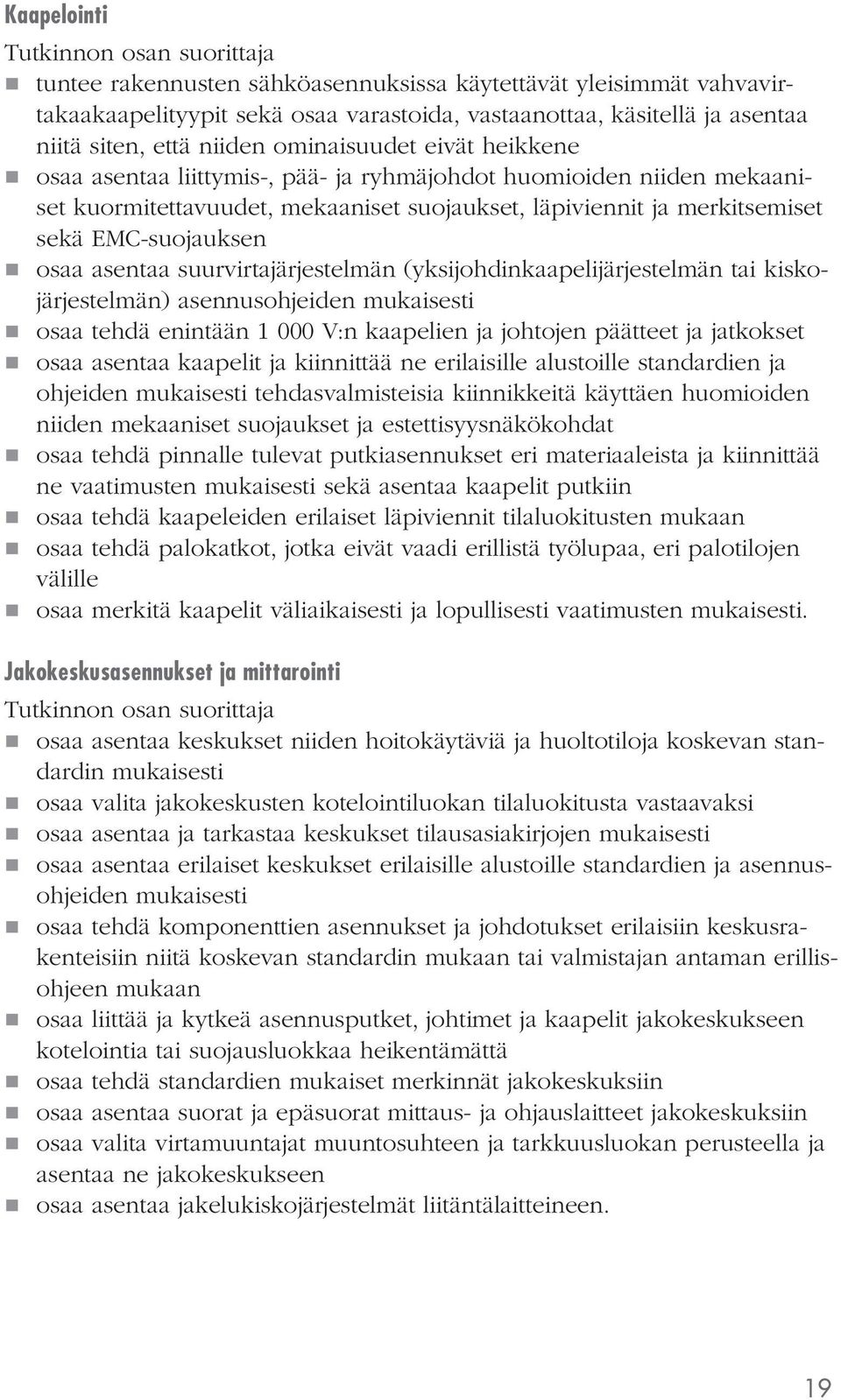 suurvirtajärjestelmän (yksijohdinkaapelijärjestelmän tai kiskojärjestelmän) asennusohjeiden mukaisesti osaa tehdä enintään 1 000 V:n kaapelien ja johtojen päätteet ja jatkokset osaa asentaa kaapelit