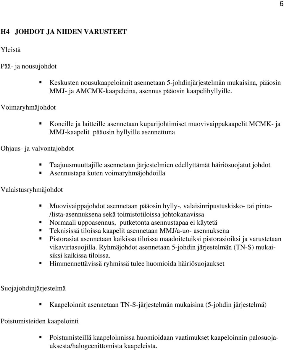 Koneille ja laitteille asennetaan kuparijohtimiset muovivaippakaapelit MCMK- ja MMJ-kaapelit pääosin hyllyille asennettuna Taajuusmuuttajille asennetaan järjestelmien edellyttämät häiriösuojatut