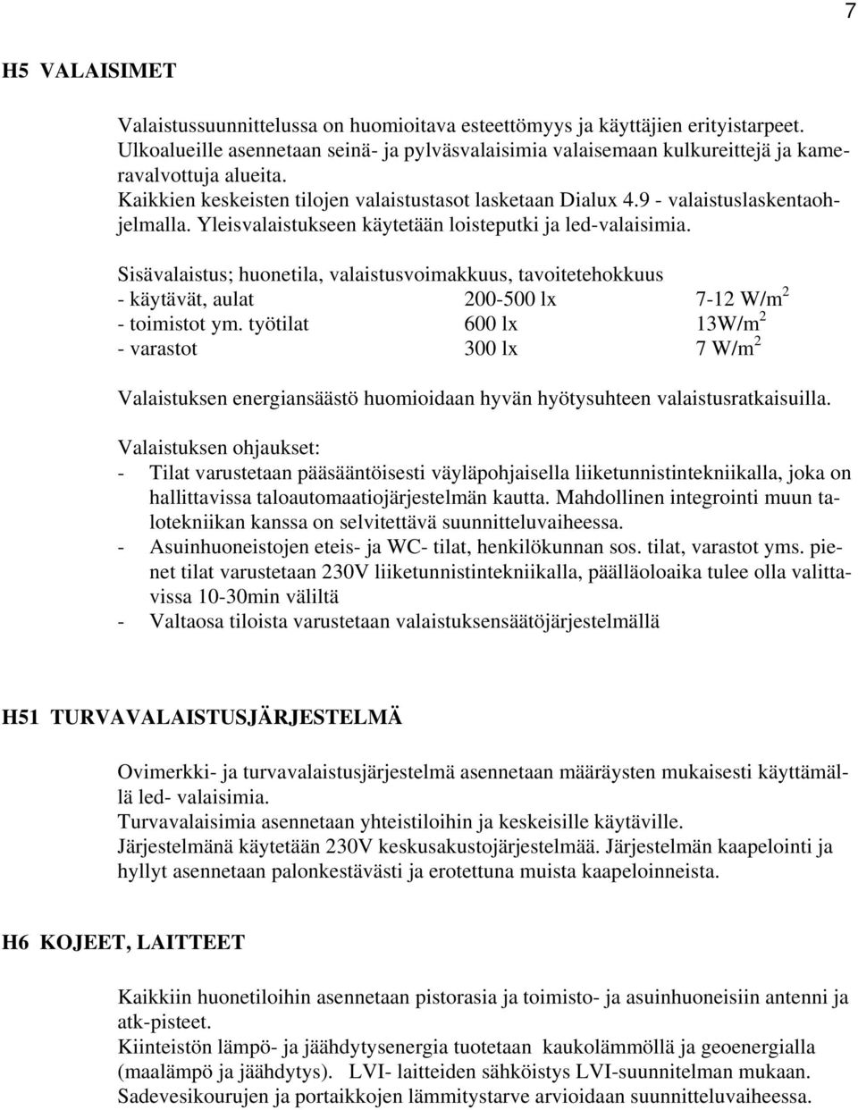 Yleisvalaistukseen käytetään loisteputki ja led-valaisimia. Sisävalaistus; huonetila, valaistusvoimakkuus, tavoitetehokkuus - käytävät, aulat 200-500 lx 7-12 W/m 2 - toimistot ym.