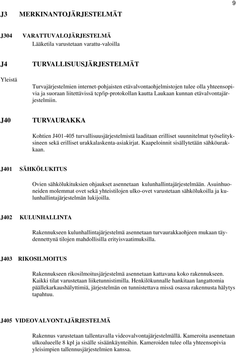 J40 TURVAURAKKA Kohtien J401-405 turvallisuusjärjestelmistä laaditaan erilliset suunnitelmat työselityksineen sekä erilliset urakkalaskenta-asiakirjat. Kaapeloinnit sisällytetään sähköurakkaan.