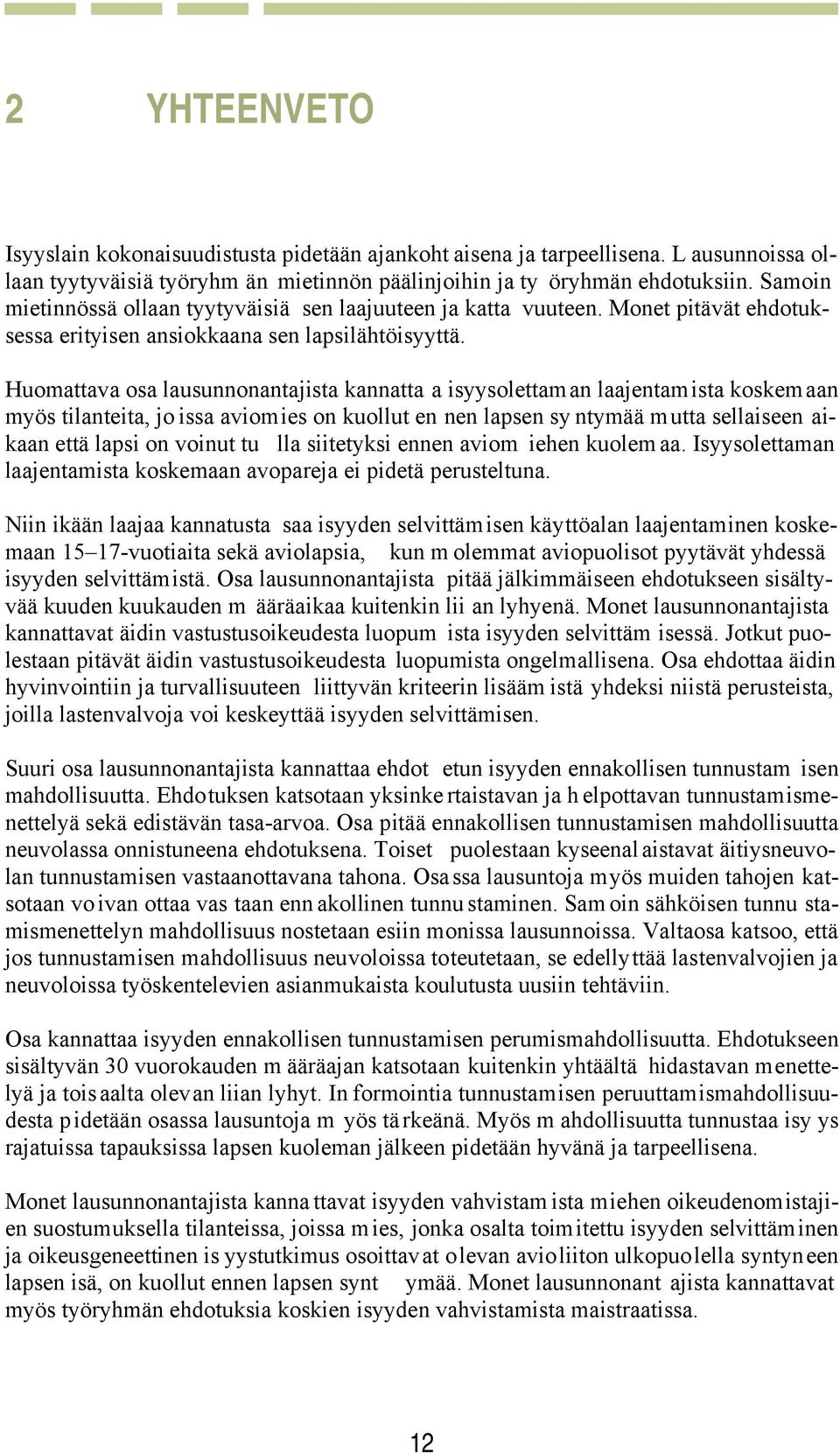 Huomattava osa lausunnonantajista kannatta a isyysolettaman laajentamista koskemaan myös tilanteita, jo issa aviomies on kuollut en nen lapsen sy ntymää mutta sellaiseen aikaan että lapsi on voinut