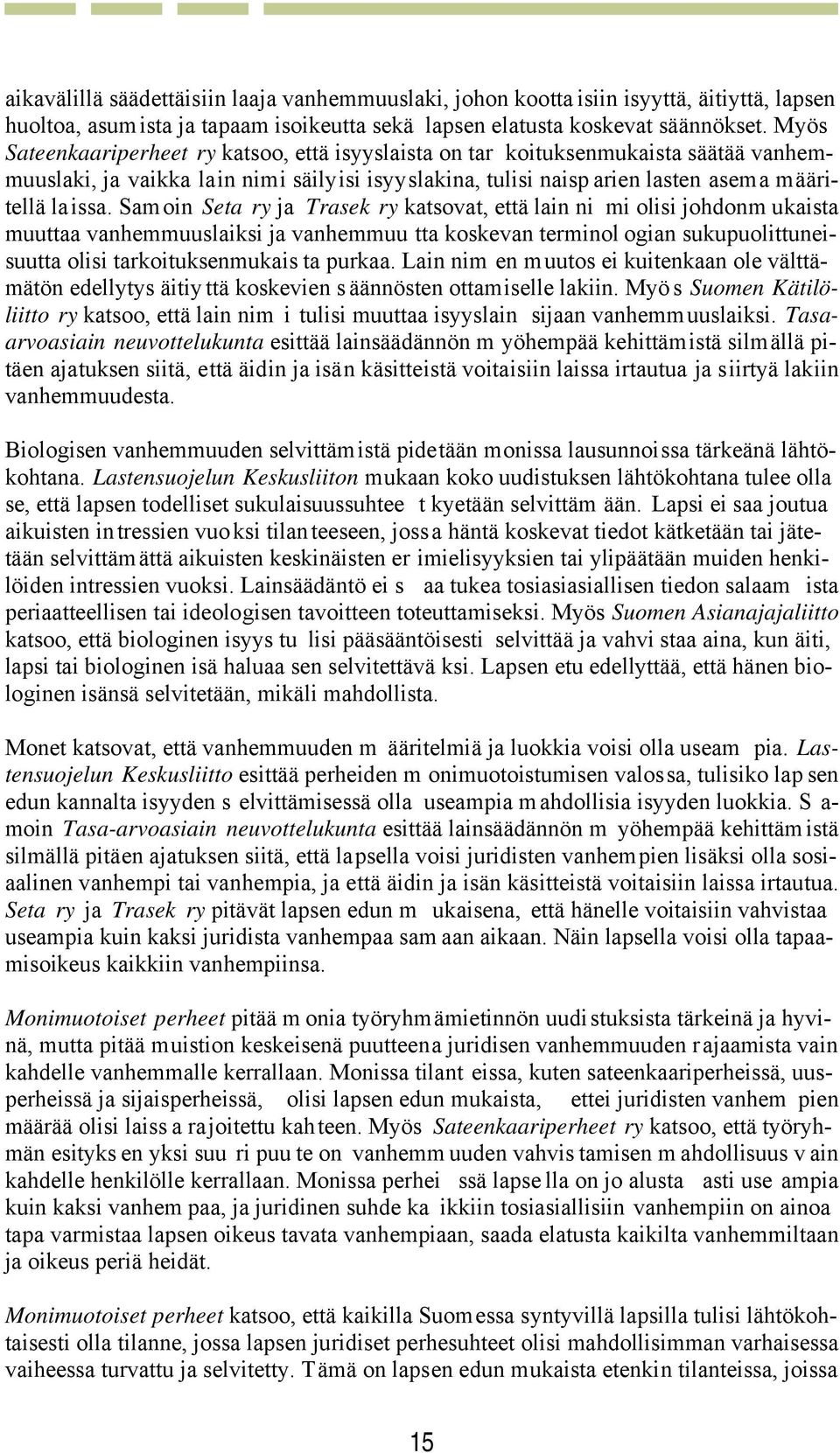 Samoin Seta ry ja Trasek ry katsovat, että lain ni mi olisi johdonm ukaista muuttaa vanhemmuuslaiksi ja vanhemmuu tta koskevan terminol ogian sukupuolittuneisuutta olisi tarkoituksenmukais ta purkaa.