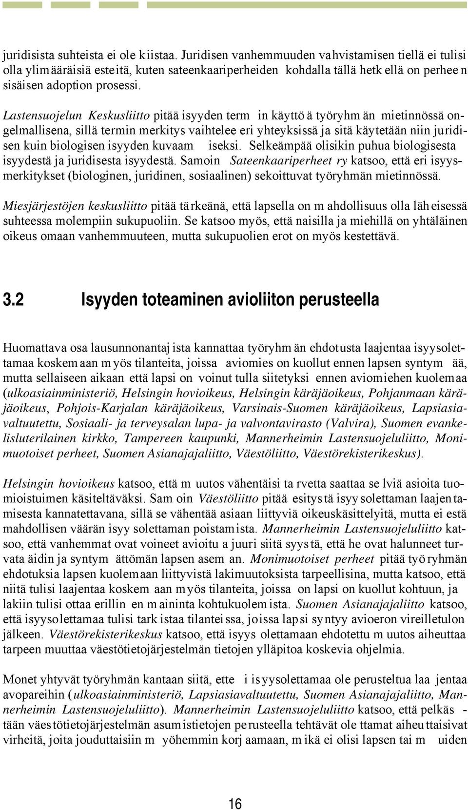 Lastensuojelun Keskusliitto pitää isyyden term in käyttö ä työryhm än mietinnössä ongelmallisena, sillä termin merkitys vaihtelee eri yhteyksissä ja sitä käytetään niin juridisen kuin biologisen