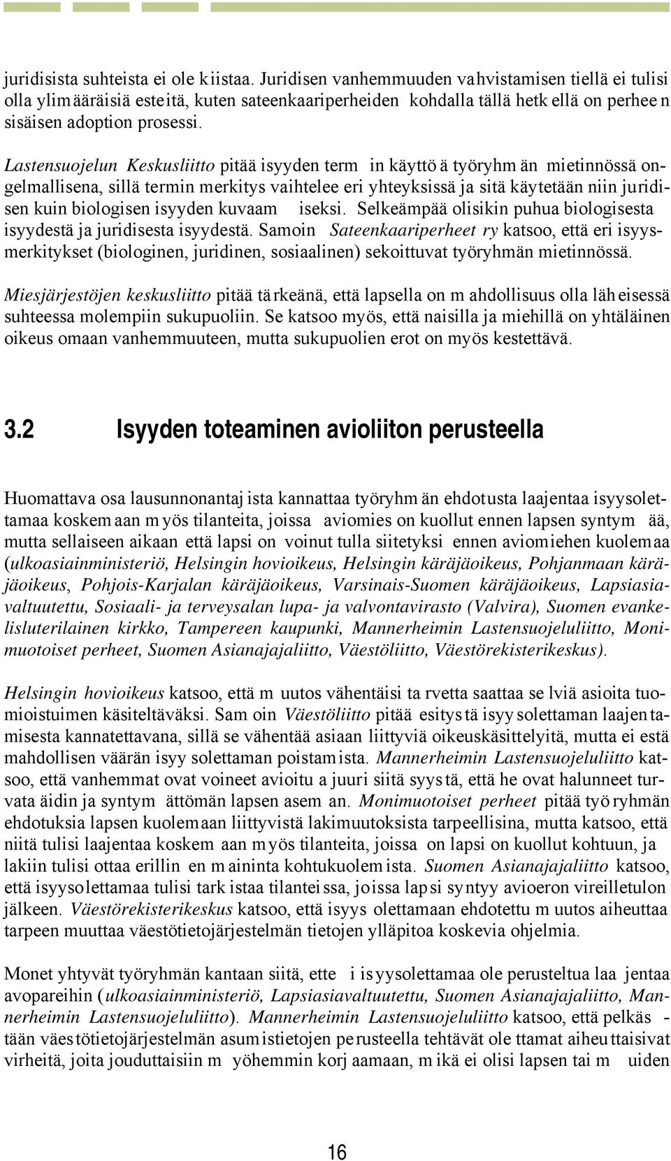 Lastensuojelun Keskusliitto pitää isyyden term in käyttö ä työryhm än mietinnössä ongelmallisena, sillä termin merkitys vaihtelee eri yhteyksissä ja sitä käytetään niin juridisen kuin biologisen