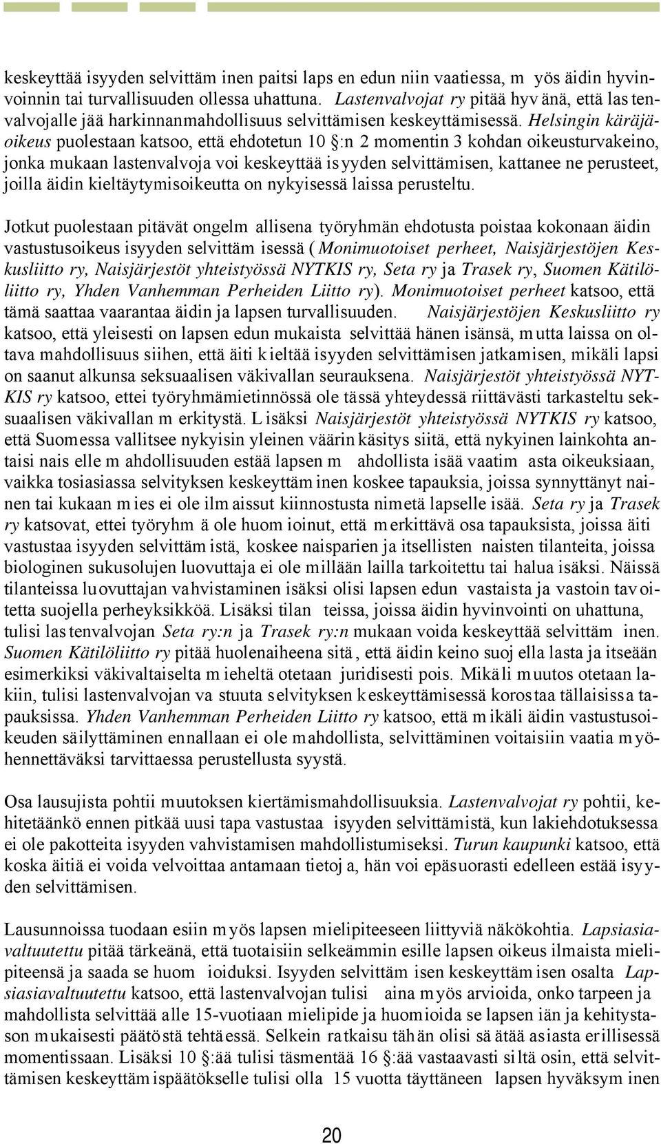 Helsingin käräjäoikeus puolestaan katsoo, että ehdotetun 10 :n 2 momentin 3 kohdan oikeusturvakeino, jonka mukaan lastenvalvoja voi keskeyttää isyyden selvittämisen, kattanee ne perusteet, joilla