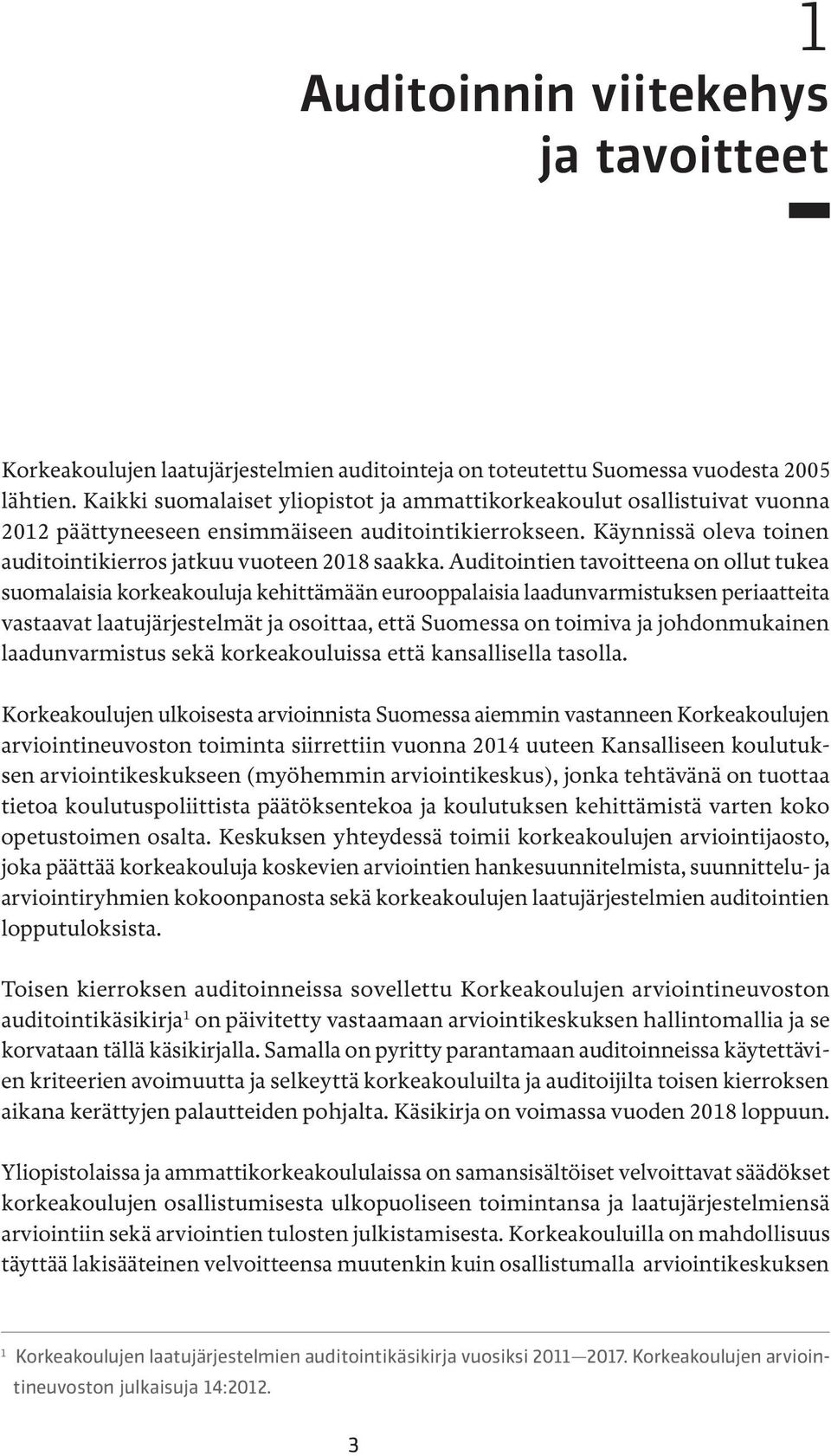 Auditointien tavoitteena on ollut tukea suomalaisia korkeakouluja kehittämään eurooppalaisia laadunvarmistuksen periaatteita vastaavat laatujärjestelmät ja osoittaa, että Suomessa on toimiva ja