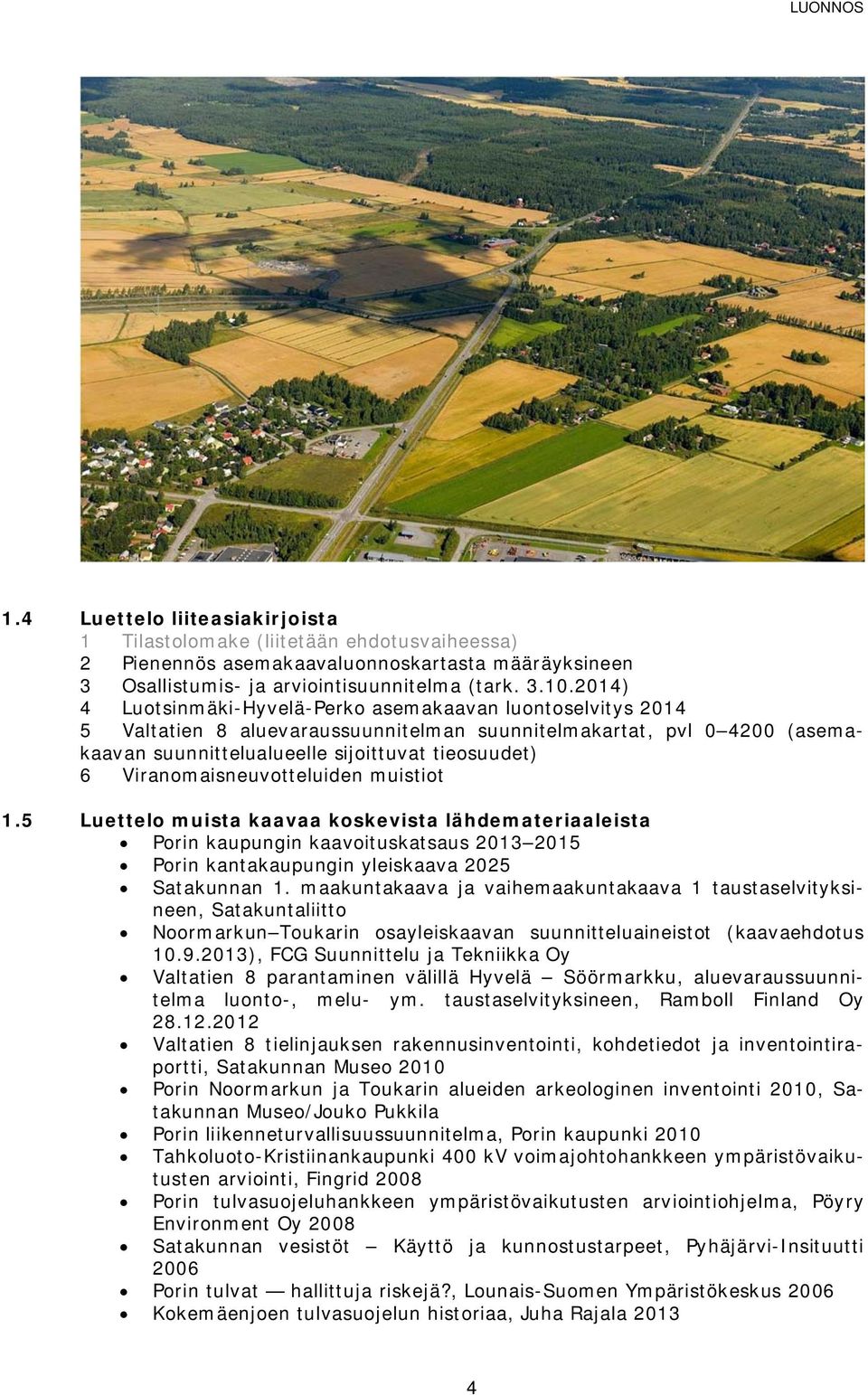 Viranomaisneuvotteluiden muistiot 1.5 Luettelo muista kaavaa koskevista lähdemateriaaleista Porin kaupungin kaavoituskatsaus 2013 2015 Porin kantakaupungin yleiskaava 2025 Satakunnan 1.