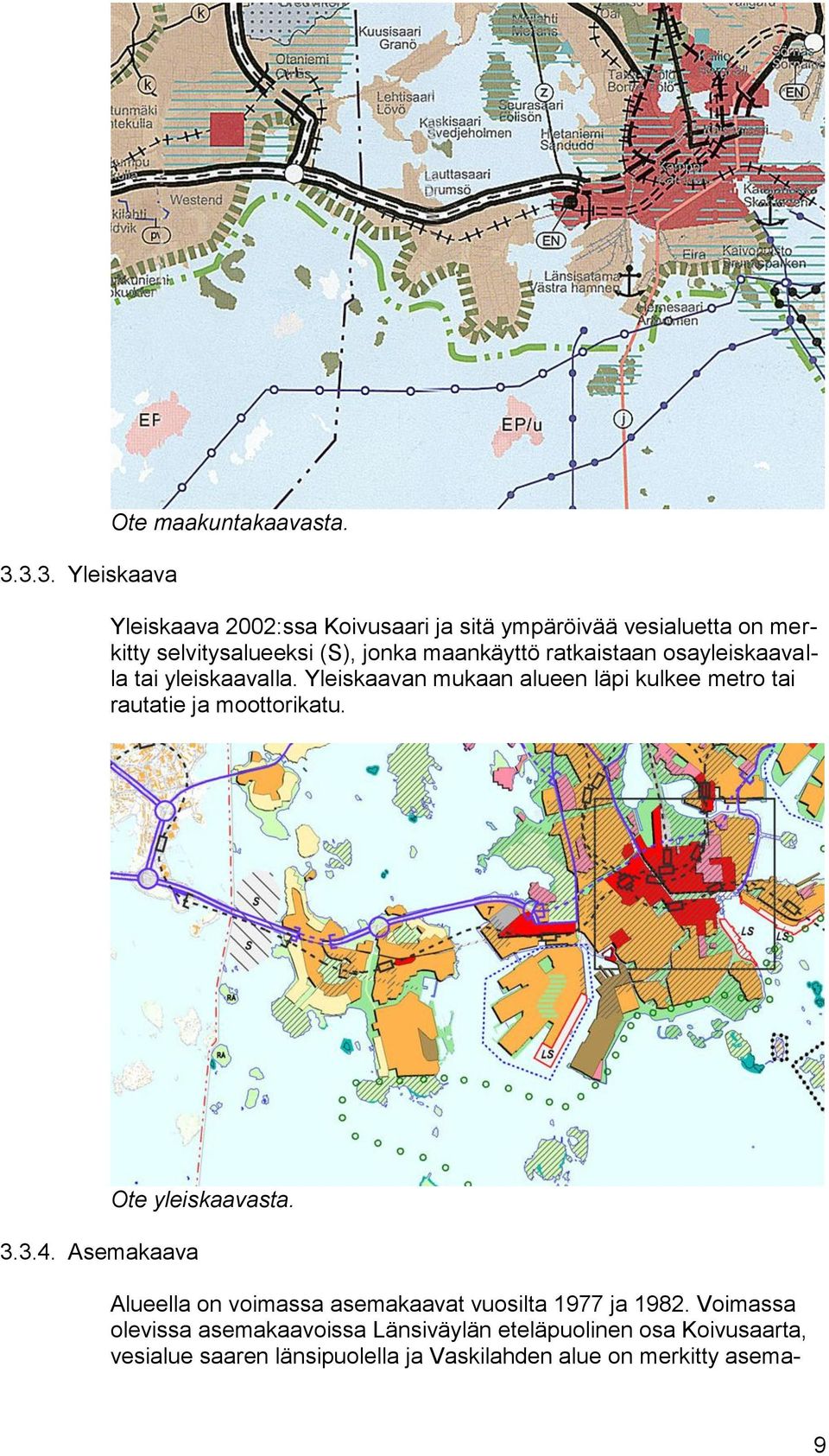 osayleiskaavalla tai yleiskaavalla. Yleiskaavan mukaan alueen läpi kulkee metro tai rautatie ja moottorikatu. 3.3.4.