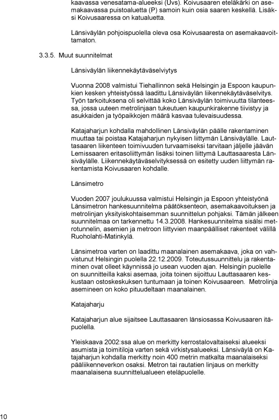 Muut suunnitelmat Länsiväylän liikennekäytäväselviytys Vuonna 2008 valmistui Tiehallinnon sekä Helsingin ja Espoon kaupunkien kesken yhteistyössä laadittu Länsiväylän liikennekäytäväselvitys.