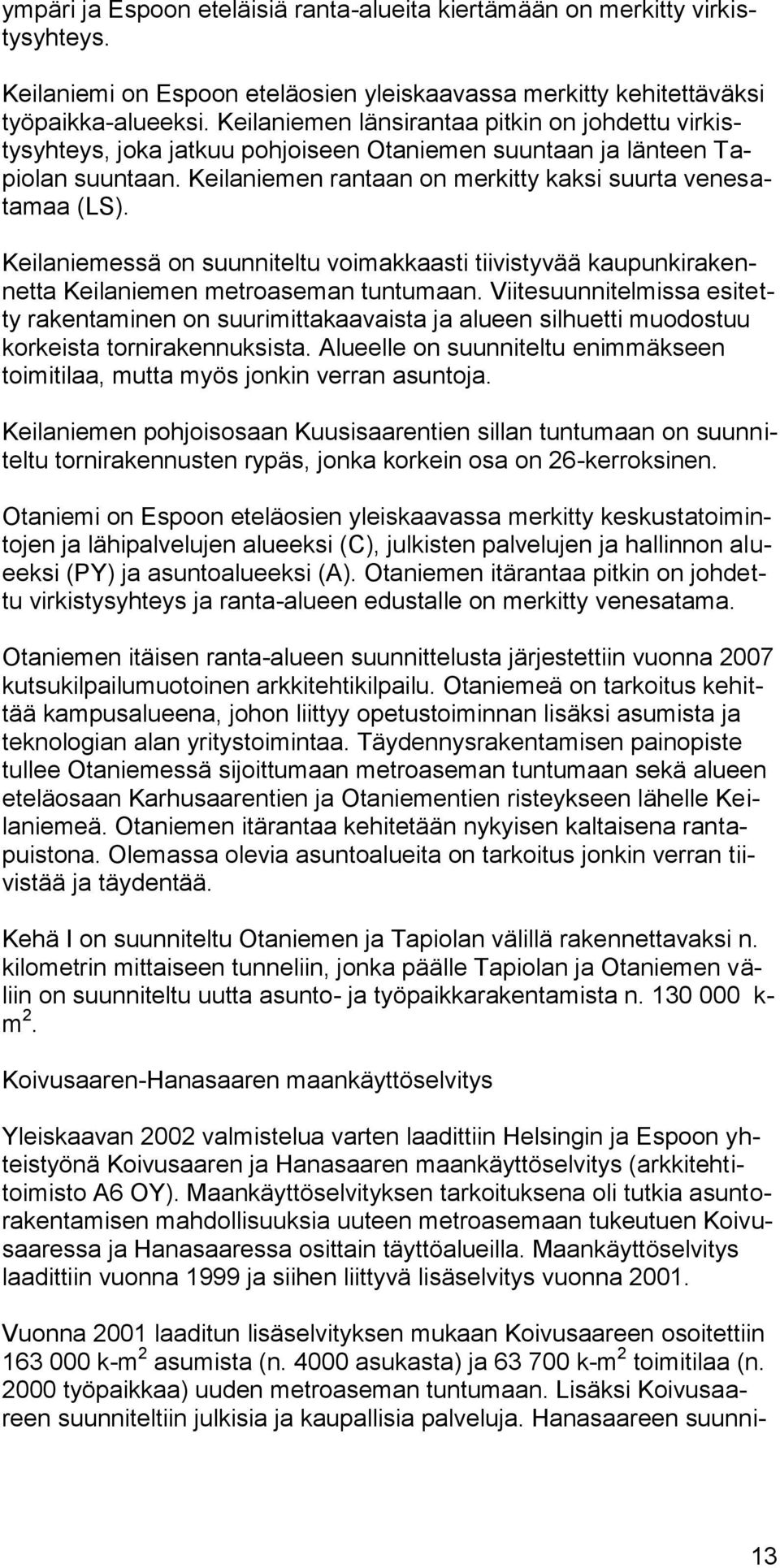 Keilaniemessä on suunniteltu voimakkaasti tiivistyvää kaupunkirakennetta Keilaniemen metroaseman tuntumaan.